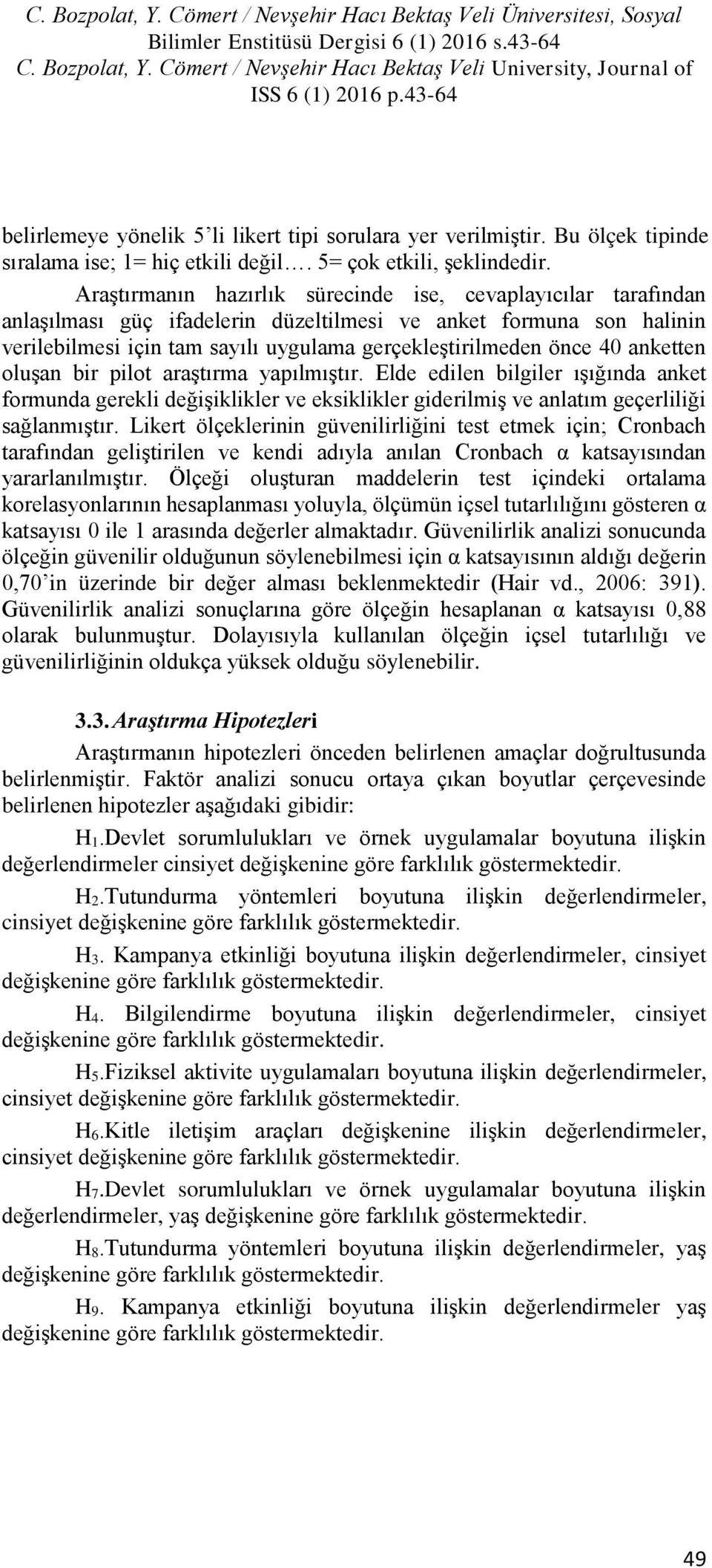 anketten oluşan bir pilot araştırma yapılmıştır. Elde edilen bilgiler ışığında anket formunda gerekli değişiklikler ve eksiklikler giderilmiş ve anlatım geçerliliği sağlanmıştır.