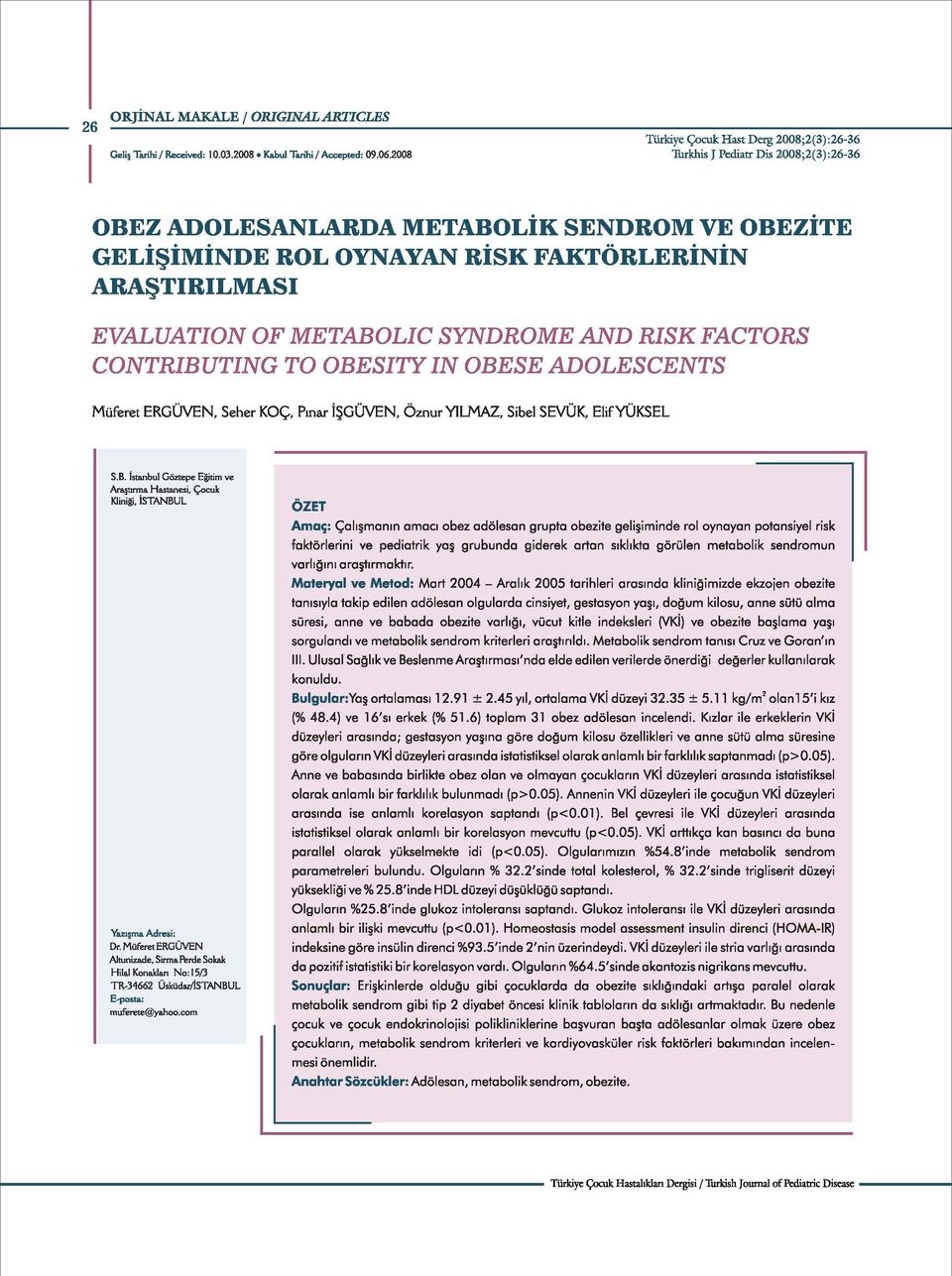 EVALUATION OF METABOLIC SYNDROME AND RISK FACTORS CONTRIBUTING TO OBESITY IN OBESE ADOLESCENTS Müferet ERGÜVEN, Seher KOÇ, Pınar İŞGÜYEN, Öznur YILMAZ, Sibel SEVÜK, ElifYÜKSEL S.B. İstanbul Göztepe Eğitim ve Araştırma Hastanesi, Çocuk Kliniği, İSTANBUL Yazı ma Adresi: Dr.