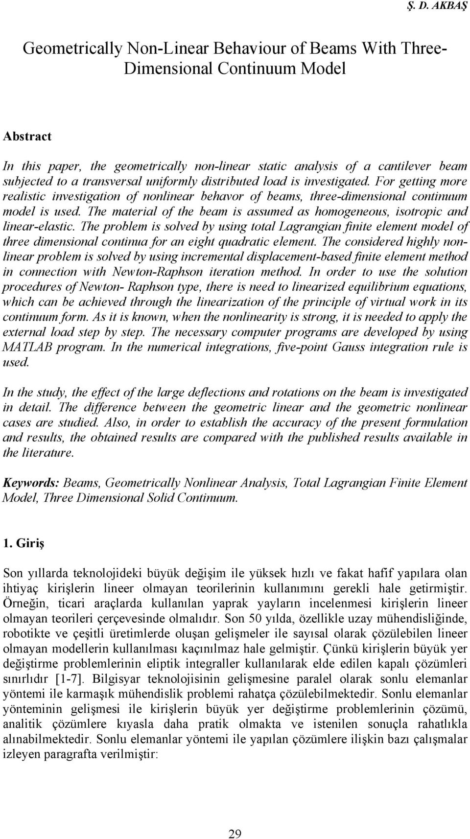 The materal of the beam s assumed as homogeneous, sotropc and lnear-elastc. The problem s solved by usng total Lagrangan fnte element model of three dmensonal contnua for an eght quadratc element.