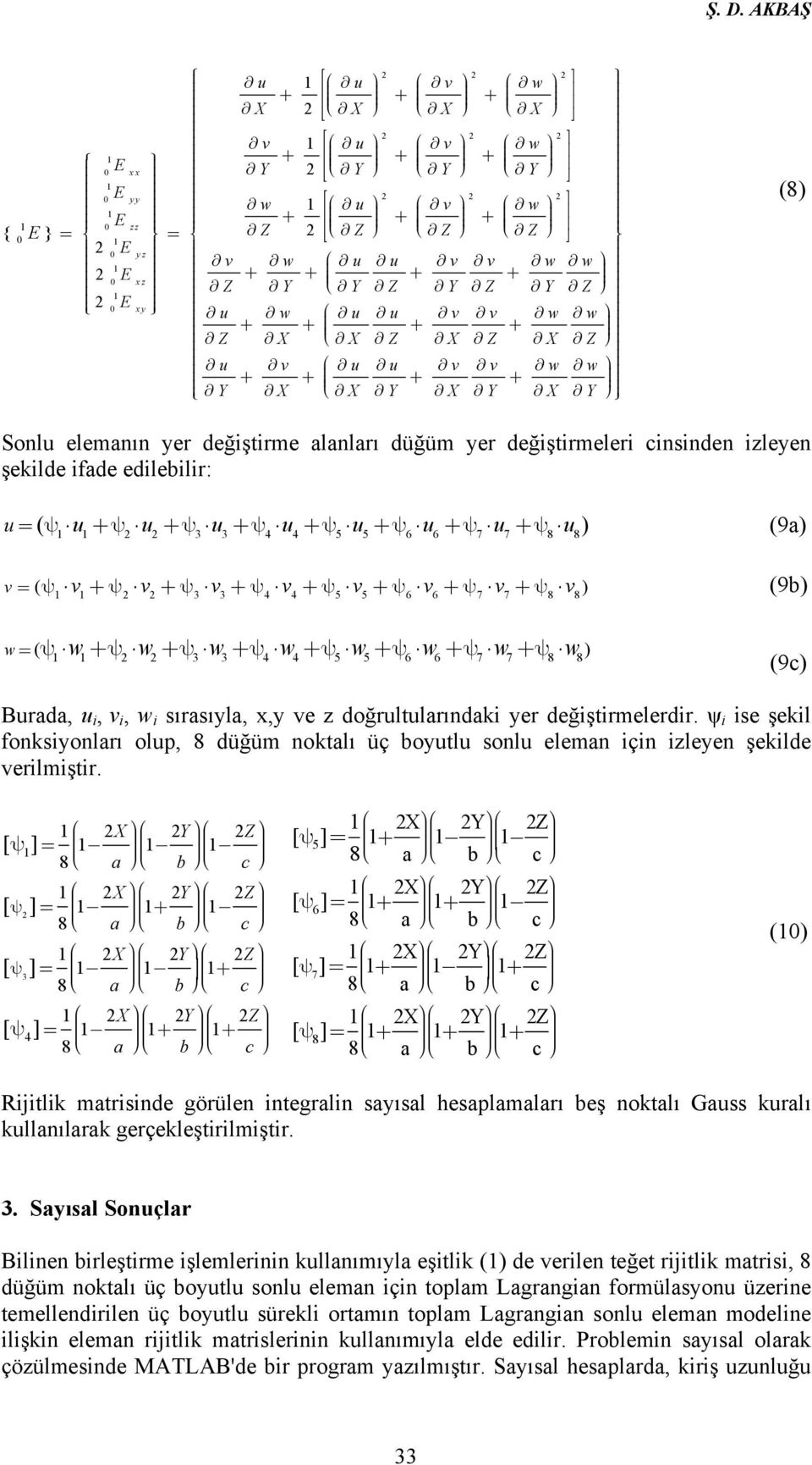 + Y X èç X Y X Y X Y î ø þ (8) Sonlu elemanın yer değştrme alanları düğüm yer değştrmeler cnsnden zleyen şeklde fade edleblr: u = ( y u +y u +y u +y u +y u +y u +y u +y u ) (9a) 2 2 3 3 4 4 5 5 6 6 7