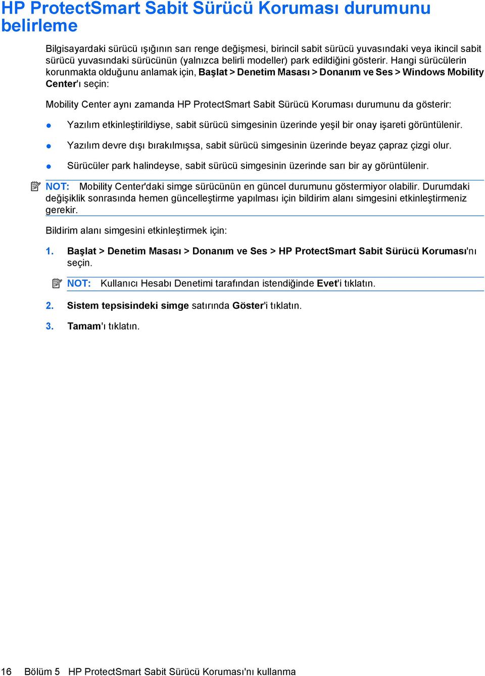 Hangi sürücülerin korunmakta olduğunu anlamak için, Başlat > Denetim Masası > Donanım ve Ses > Windows Mobility Center'ı seçin: Mobility Center aynı zamanda HP ProtectSmart Sabit Sürücü Koruması