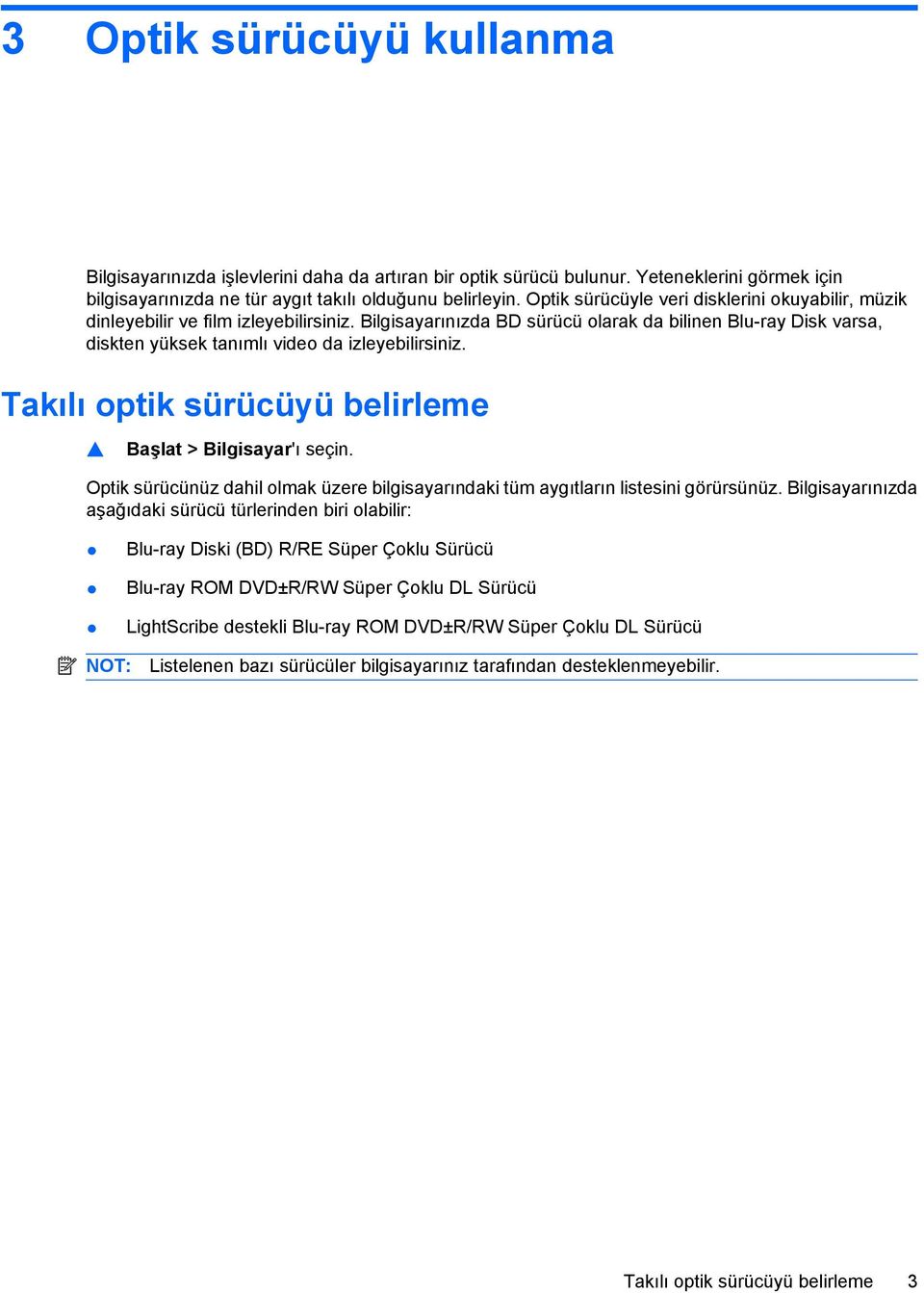 Bilgisayarınızda BD sürücü olarak da bilinen Blu-ray Disk varsa, diskten yüksek tanımlı video da izleyebilirsiniz. Takılı optik sürücüyü belirleme Başlat > Bilgisayar'ı seçin.