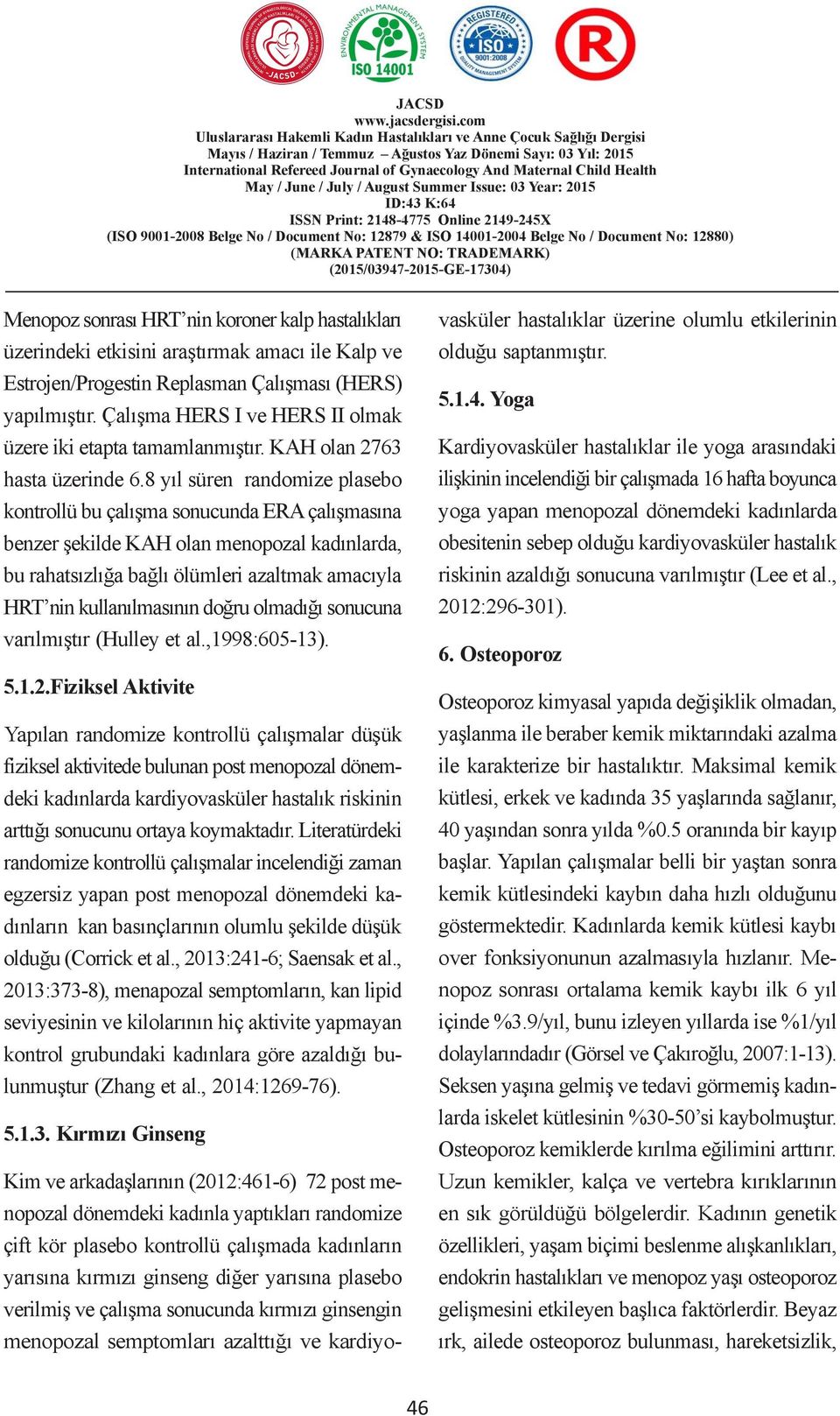 2879 & ISO BAġVURAN 400-2004 Belge ÇOCUKLARDA No / Document No: 2880) BAZI SOSYO-DEMOGRAFĠK (205/03947-205-GE-7304) Menopoz sonrası HRT nin koroner kalp hastalıkları CLINIC VARIABLES RELATED olduğu