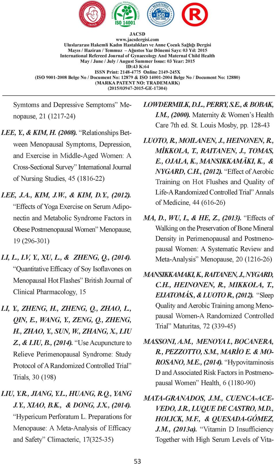 2879 & ISO BAġVURAN 400-2004 Belge ÇOCUKLARDA No / Document No: 2880) BAZI SOSYO-DEMOGRAFĠK (205/03947-205-GE-7304) Symtoms and Depressive Semptoms Menopause, 2 (27-24) LEE, Y., & KIM, H. (2008).