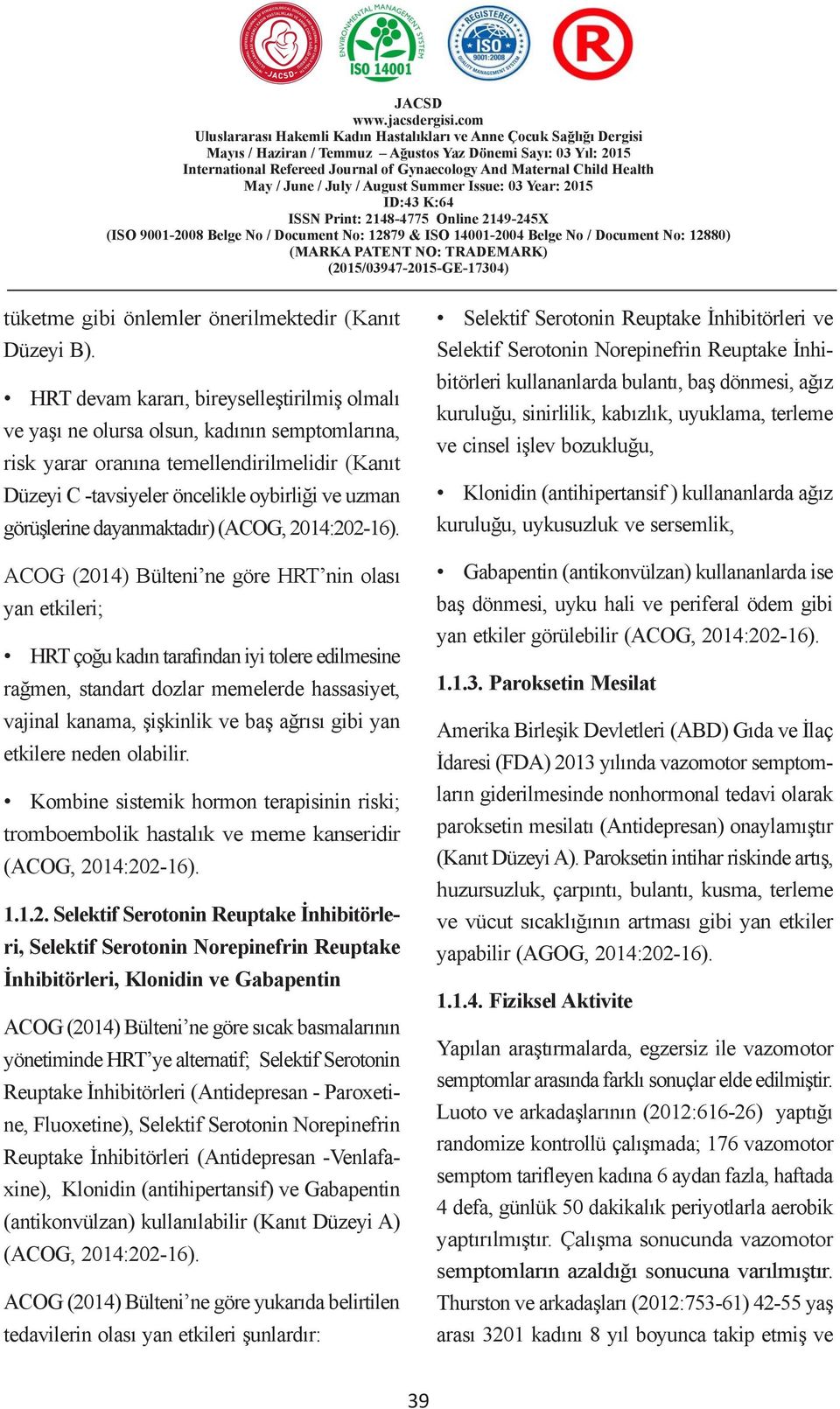 2879 & ISO BAġVURAN 400-2004 Belge ÇOCUKLARDA No / Document No: 2880) BAZI SOSYO-DEMOGRAFĠK (205/03947-205-GE-7304) tüketme gibi önlemler önerilmektedir (Kanıt Düzeyi B).