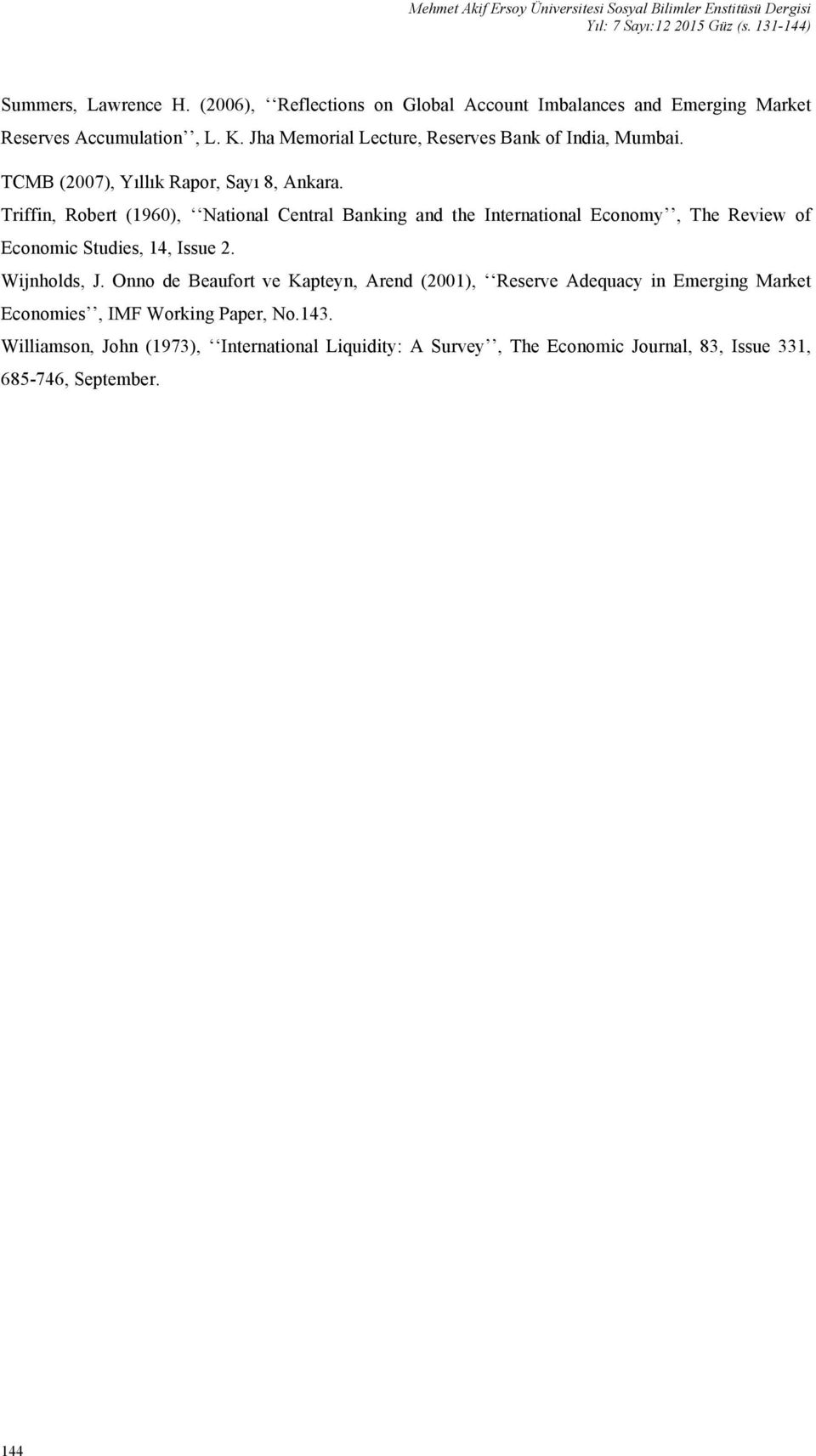 TCMB (2007), Yıllık Rapor, Sayı 8, Ankara. Triffin, Robert (1960), National Central Banking and the International Economy, The Review of Economic Studies, 14, Issue 2.