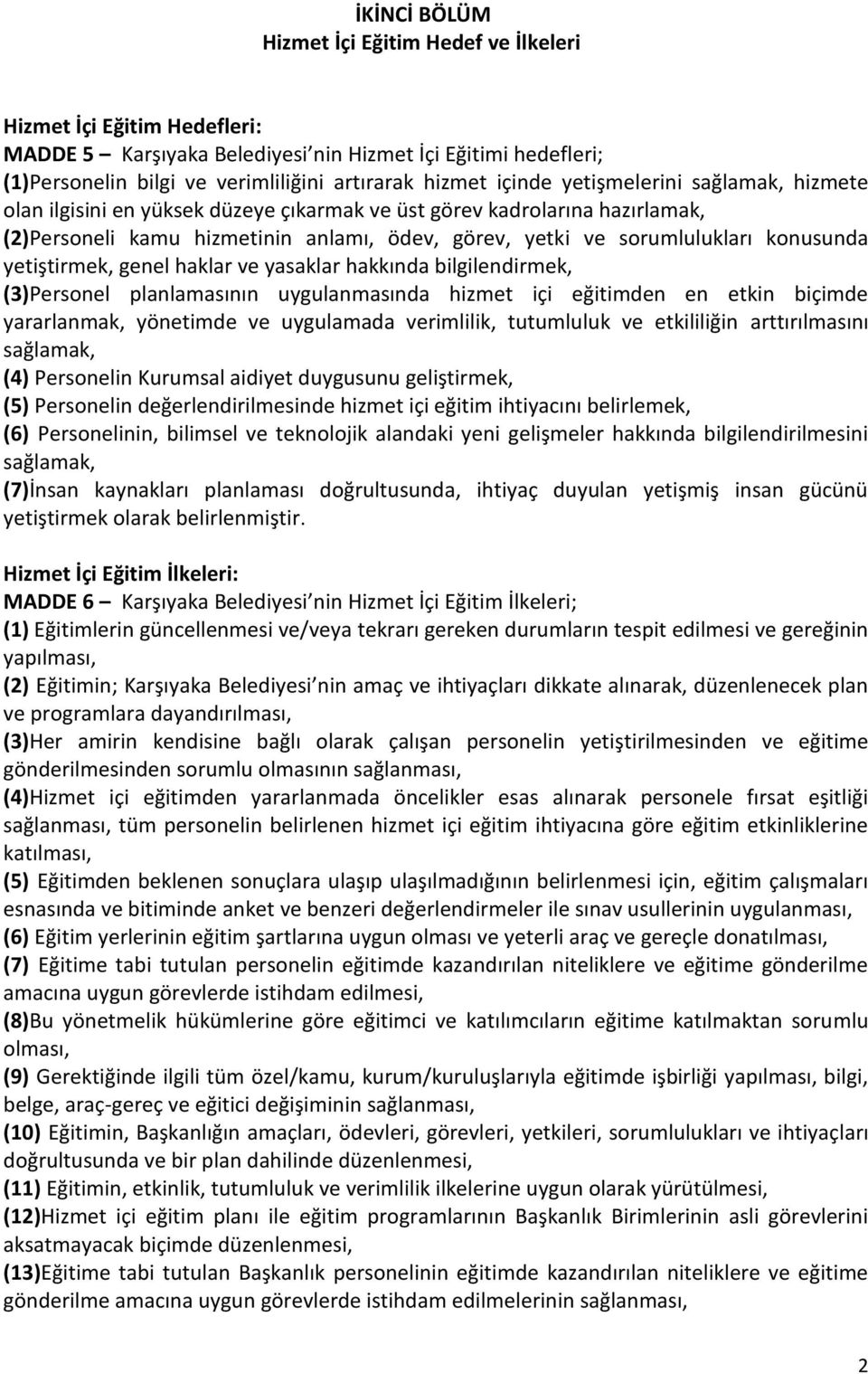 yetiştirmek, genel haklar ve yasaklar hakkında bilgilendirmek, (3)Personel planlamasının uygulanmasında hizmet içi eğitimden en etkin biçimde yararlanmak, yönetimde ve uygulamada verimlilik,