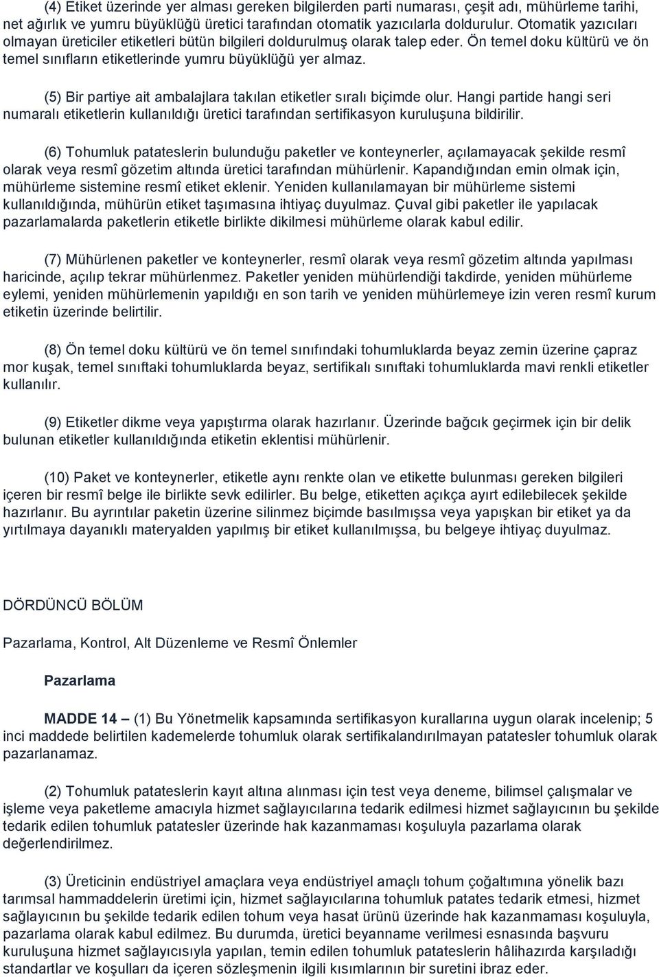 (5) Bir partiye ait ambalajlara takılan etiketler sıralı biçimde olur. Hangi partide hangi seri numaralı etiketlerin kullanıldığı üretici tarafından sertifikasyon kuruluşuna bildirilir.