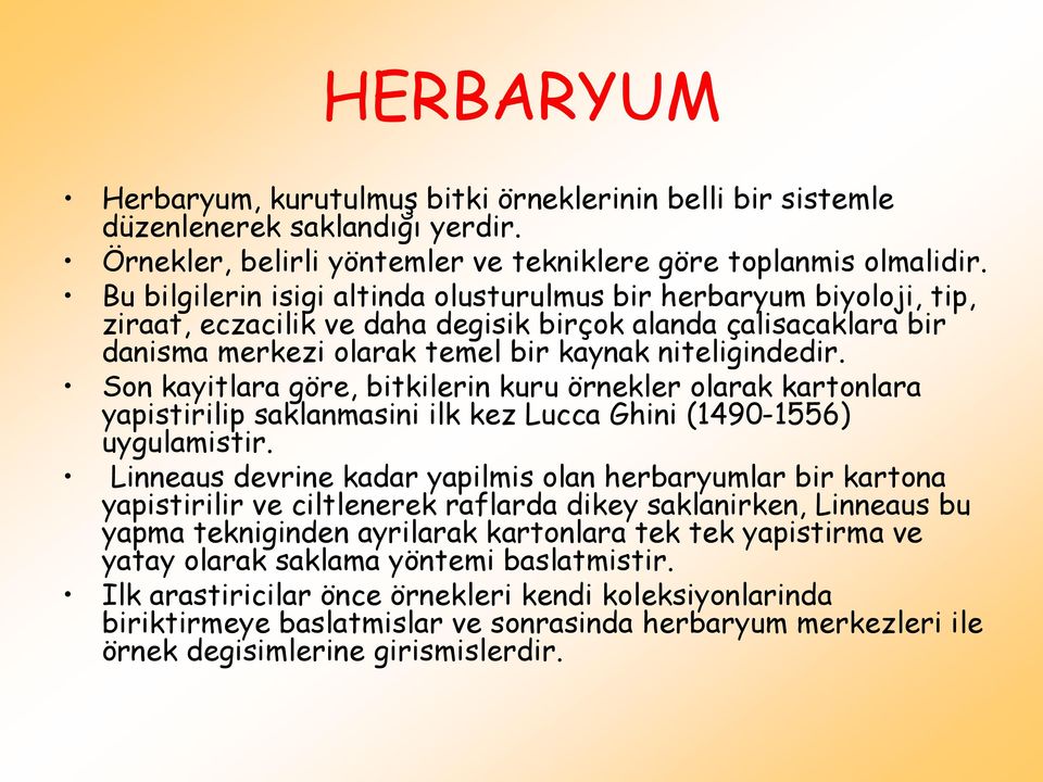 Son kayitlara göre, bitkilerin kuru örnekler olarak kartonlara yapistirilip saklanmasini ilk kez Lucca Ghini (1490-1556) uygulamistir.