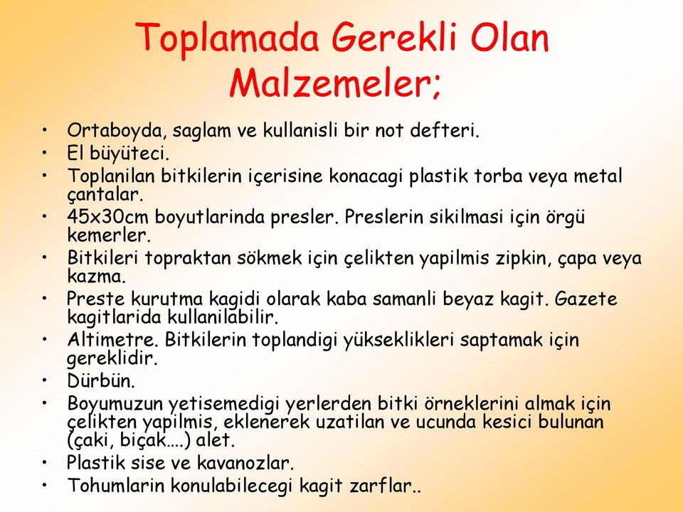 Preste kurutma kagidi olarak kaba samanli beyaz kagit. Gazete kagitlarida kullanilabilir. Altimetre. Bitkilerin toplandigi yükseklikleri saptamak için gereklidir. Dürbün.