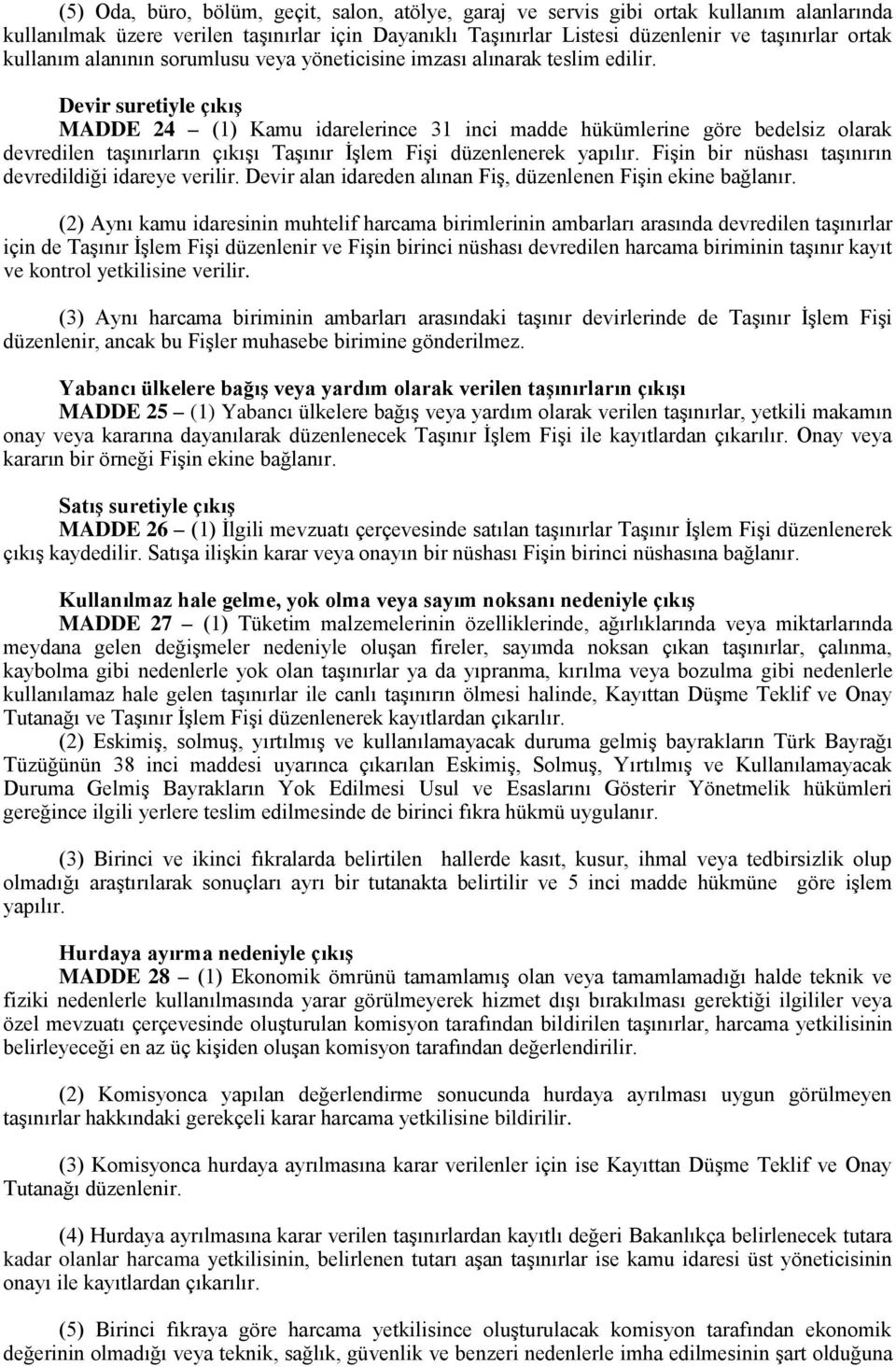 Devir suretiyle çıkıģ MADDE 24 (1) Kamu idarelerince 31 inci madde hükümlerine göre bedelsiz olarak devredilen taşınırların çıkışı Taşınır İşlem Fişi düzenlenerek yapılır.