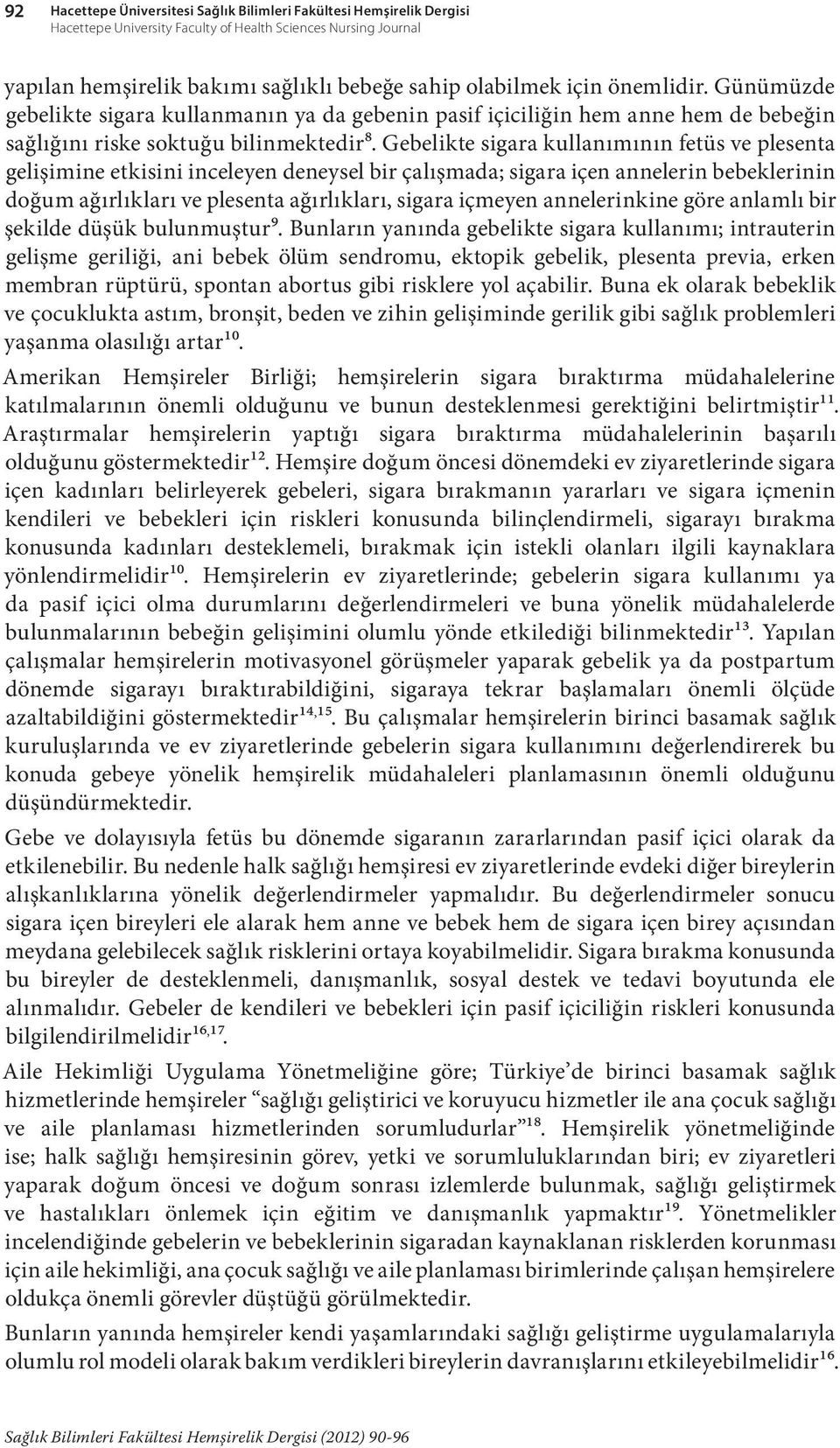 Gebelikte sigara kullanımının fetüs ve plesenta gelişimine etkisini inceleyen deneysel bir çalışmada; sigara içen annelerin bebeklerinin doğum ağırlıkları ve plesenta ağırlıkları, sigara içmeyen