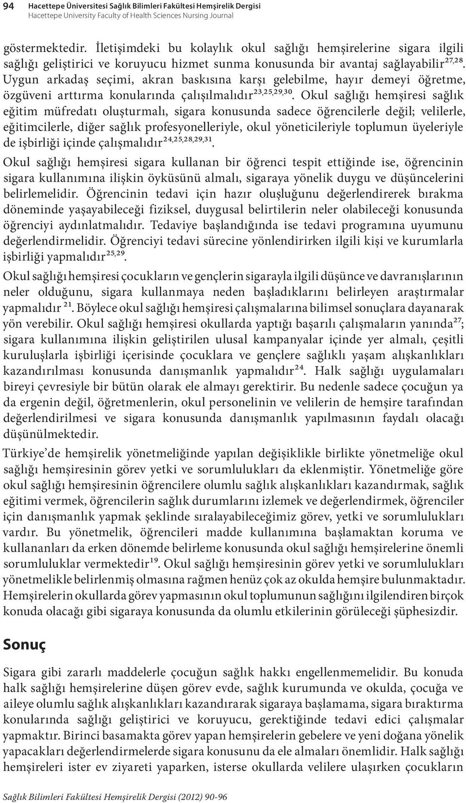 Okul sağlığı hemşiresi sağlık eğitim müfredatı oluşturmalı, sigara konusunda sadece öğrencilerle değil; velilerle, eğitimcilerle, diğer sağlık profesyonelleriyle, okul yöneticileriyle toplumun