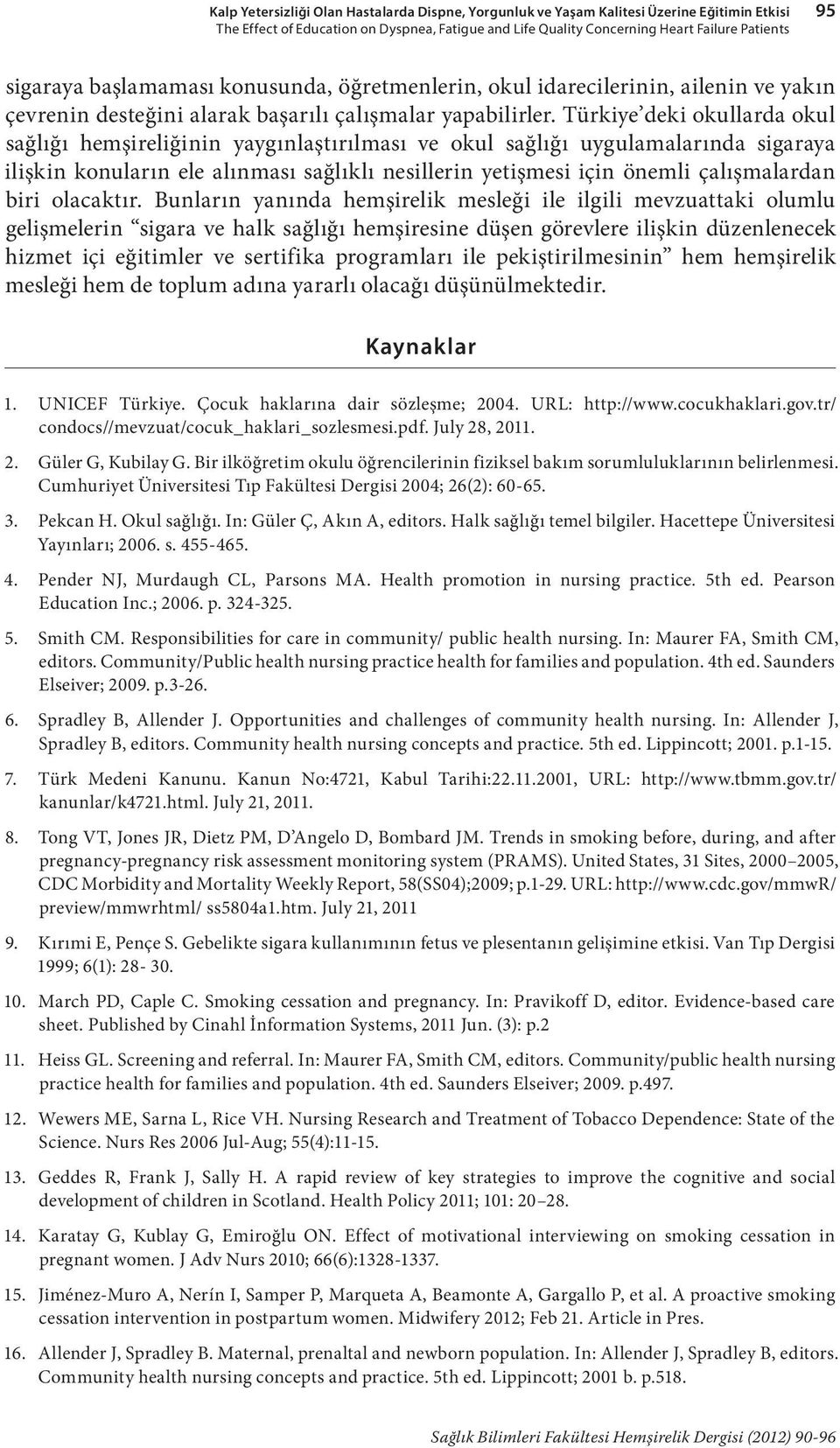 Türkiye deki okullarda okul sağlığı hemşireliğinin yaygınlaştırılması ve okul sağlığı uygulamalarında sigaraya ilişkin konuların ele alınması sağlıklı nesillerin yetişmesi için önemli çalışmalardan