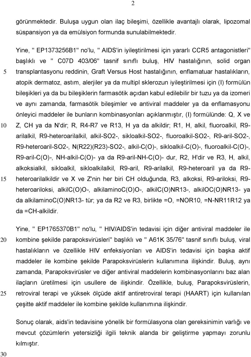 Versus Host hastalığının, enflamatuar hastalıkların, atopik dermatoz, astım, alerjiler ya da multipl sklerozun iyileştirilmesi için (I) formülün bileşikleri ya da bu bileşiklerin farmasötik açıdan