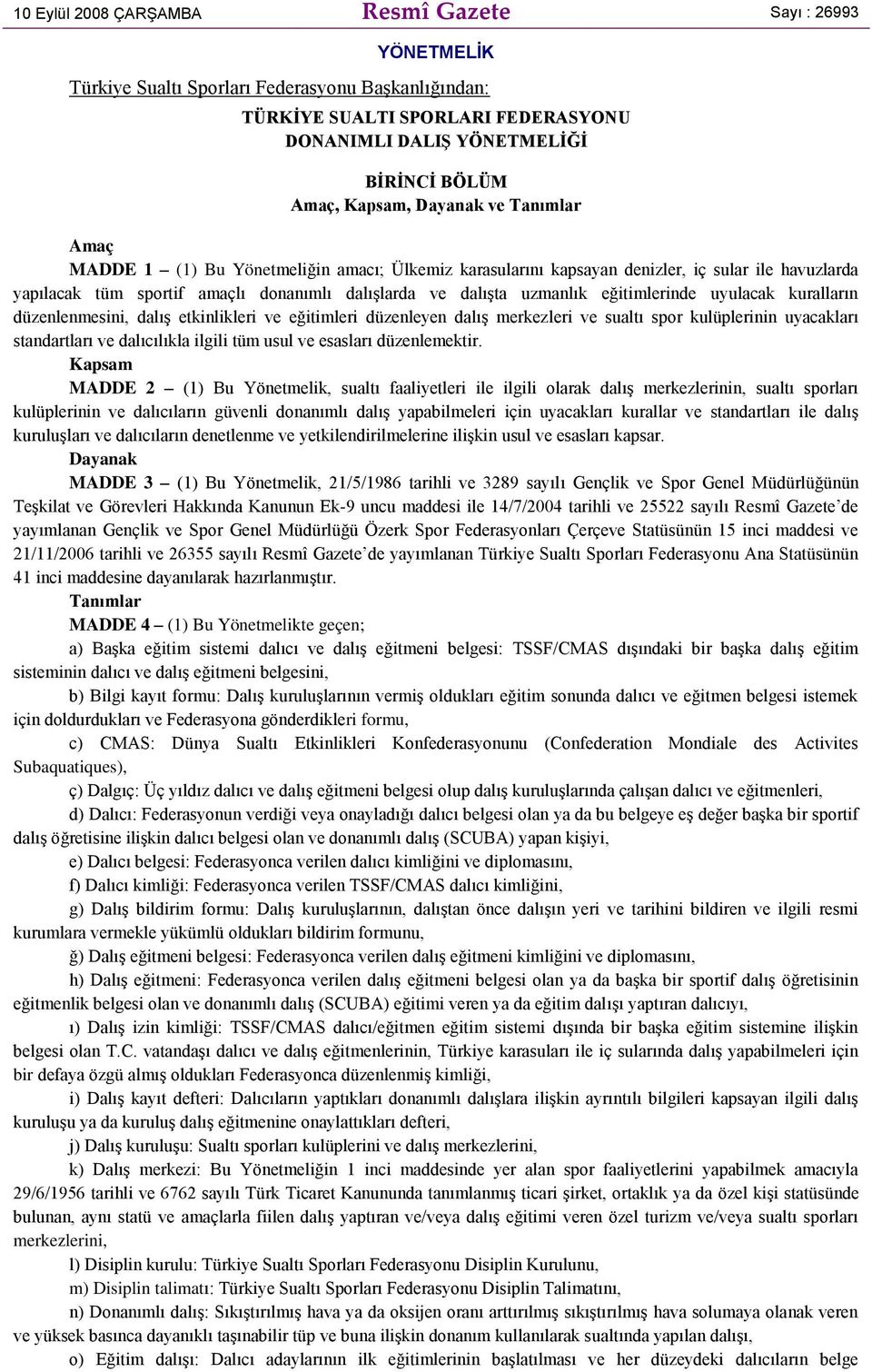 uzmanlık eğitimlerinde uyulacak kuralların düzenlenmesini, dalış etkinlikleri ve eğitimleri düzenleyen dalış merkezleri ve sualtı spor kulüplerinin uyacakları standartları ve dalıcılıkla ilgili tüm