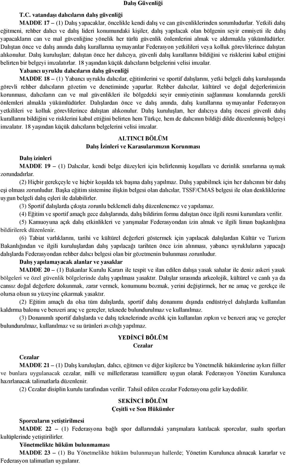 önlemlerini almak ve aldırmakla yükümlüdürler. Dalıştan önce ve dalış anında dalış kurallarına uymayanlar Federasyon yetkilileri veya kolluk görevlilerince dalıştan alıkonulur.