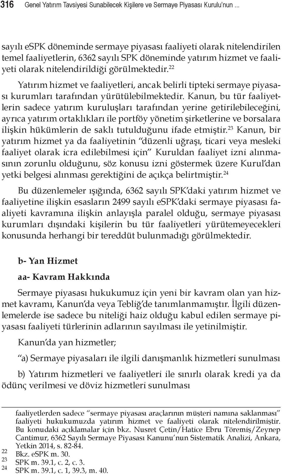 22 Yatırım hizmet ve faaliyetleri, ancak belirli tipteki sermaye piyasası kurumları tarafından yürütülebilmektedir.