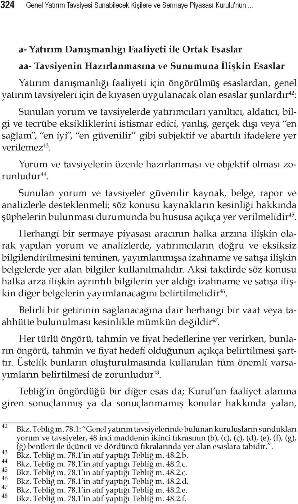 için de kıyasen uygulanacak olan esaslar şunlardır 42 : Sunulan yorum ve tavsiyelerde yatırımcıları yanıltıcı, aldatıcı, bilgi ve tecrübe eksikliklerini istismar edici, yanlış, gerçek dışı veya en