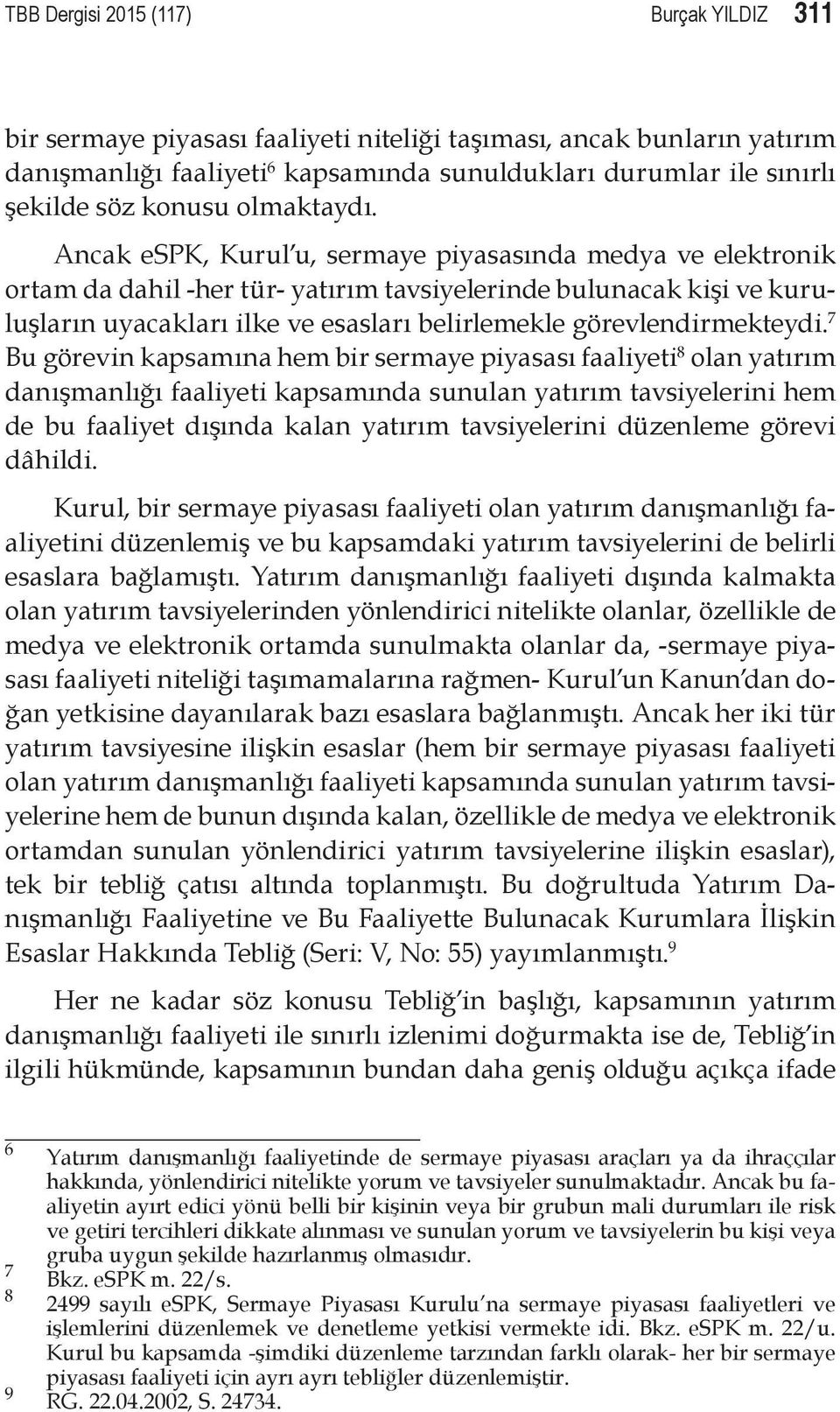 Ancak espk, Kurul u, sermaye piyasasında medya ve elektronik ortam da dahil -her tür- yatırım tavsiyelerinde bulunacak kişi ve kuruluşların uyacakları ilke ve esasları belirlemekle