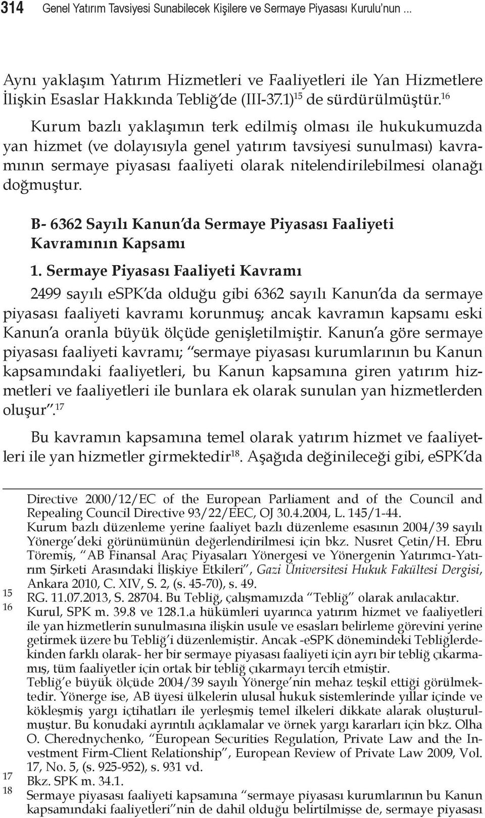 16 Kurum bazlı yaklaşımın terk edilmiş olması ile hukukumuzda yan hizmet (ve dolayısıyla genel yatırım tavsiyesi sunulması) kavramının sermaye piyasası faaliyeti olarak nitelendirilebilmesi olanağı