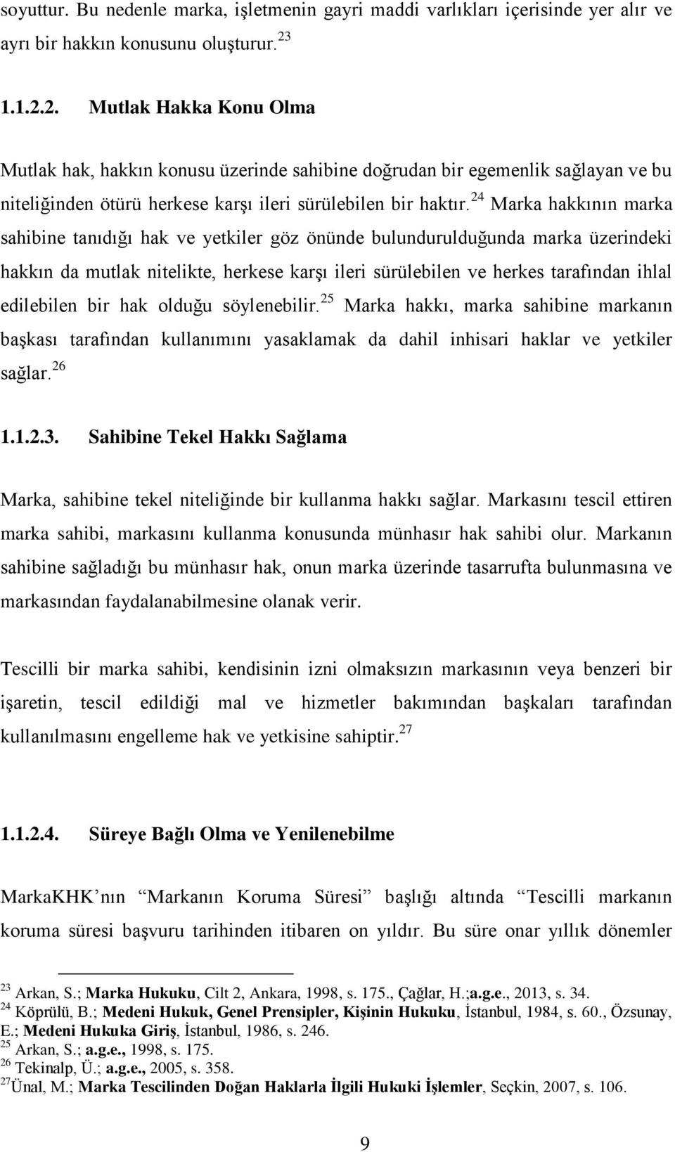 24 Marka hakkının marka sahibine tanıdığı hak ve yetkiler göz önünde bulundurulduğunda marka üzerindeki hakkın da mutlak nitelikte, herkese karşı ileri sürülebilen ve herkes tarafından ihlal