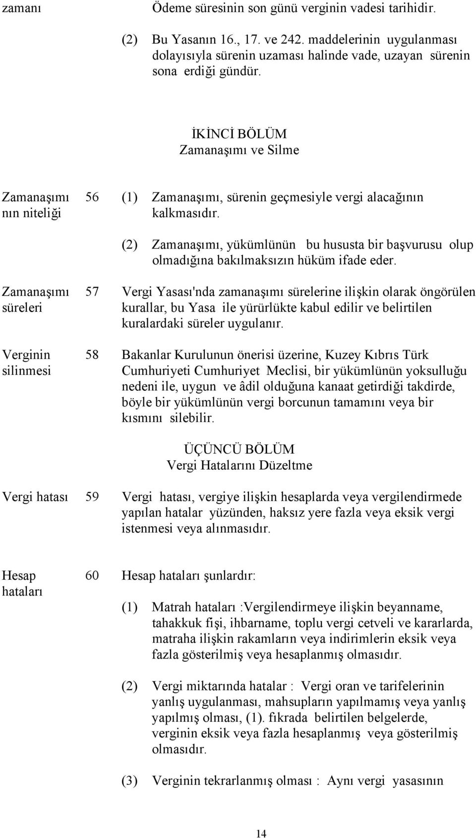 (2) Zamanaşımı, yükümlünün bu hususta bir başvurusu olup olmadığına bakılmaksızın hüküm ifade eder.