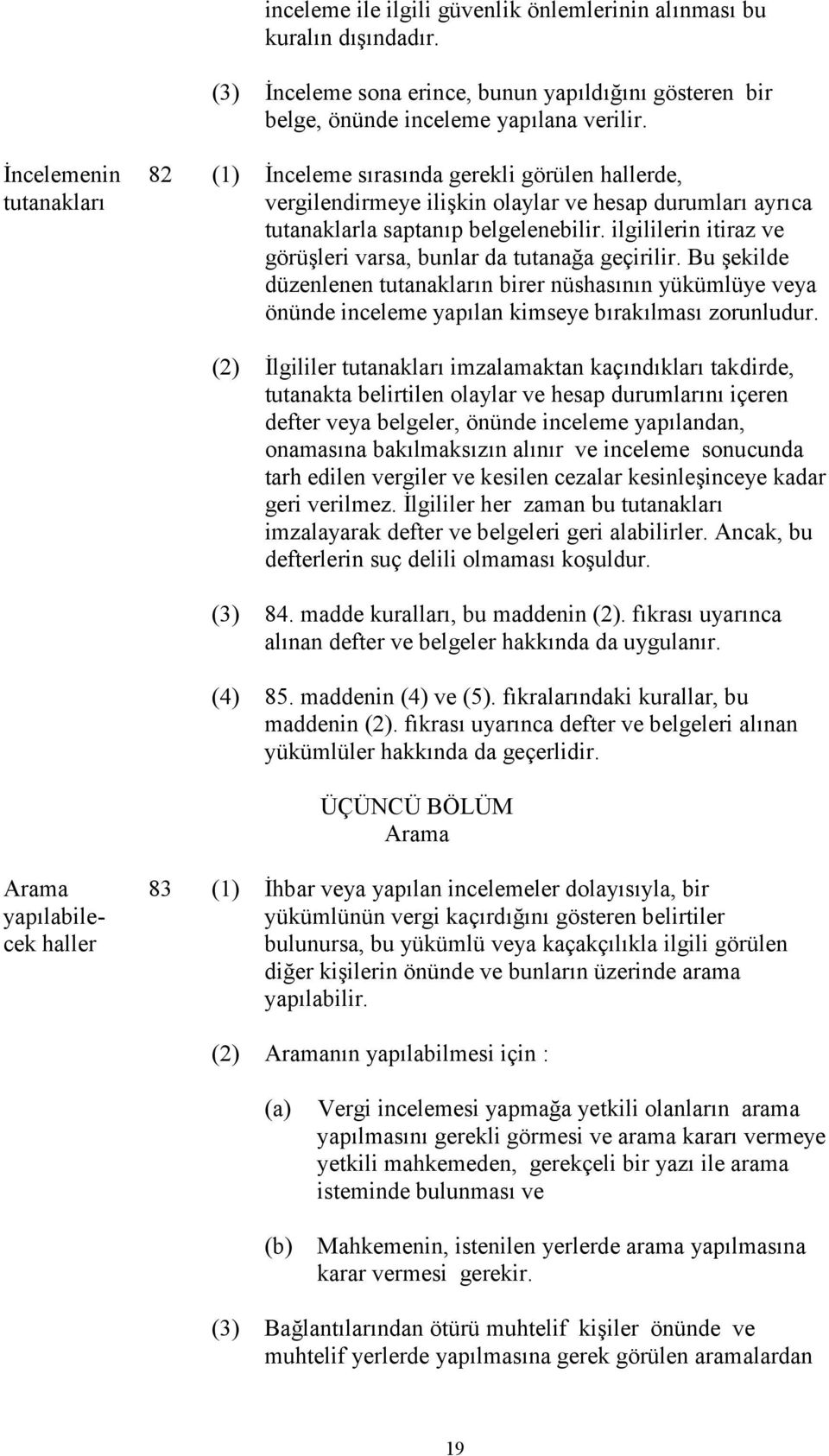 ilgililerin itiraz ve görüşleri varsa, bunlar da tutanağa geçirilir. Bu şekilde düzenlenen tutanakların birer nüshasının yükümlüye veya önünde inceleme yapılan kimseye bırakılması zorunludur.