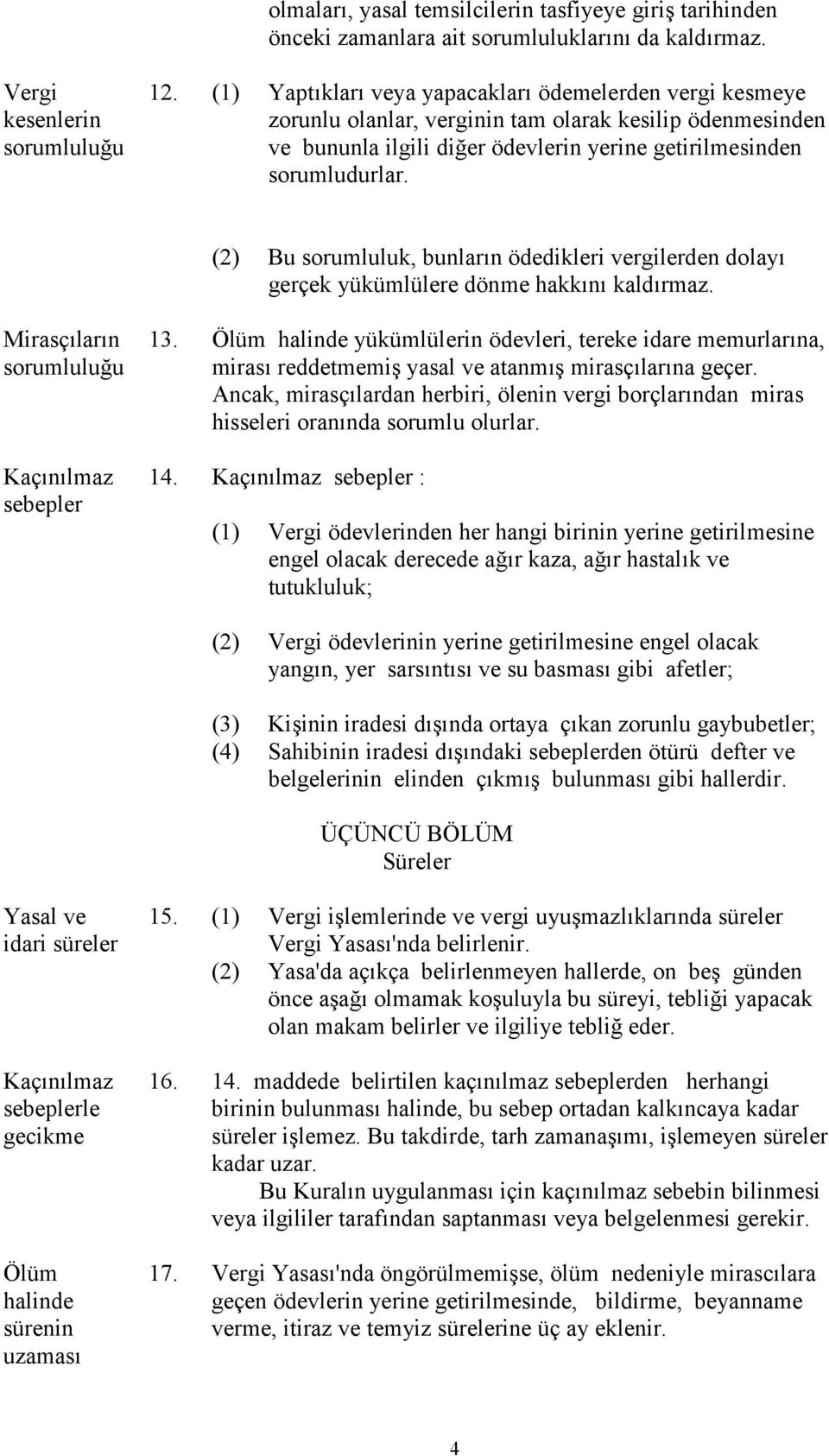 (2) Bu sorumluluk, bunların ödedikleri vergilerden dolayı gerçek yükümlülere dönme hakkını kaldırmaz. Mirasçıların sorumluluğu Kaçınılmaz sebepler 13.