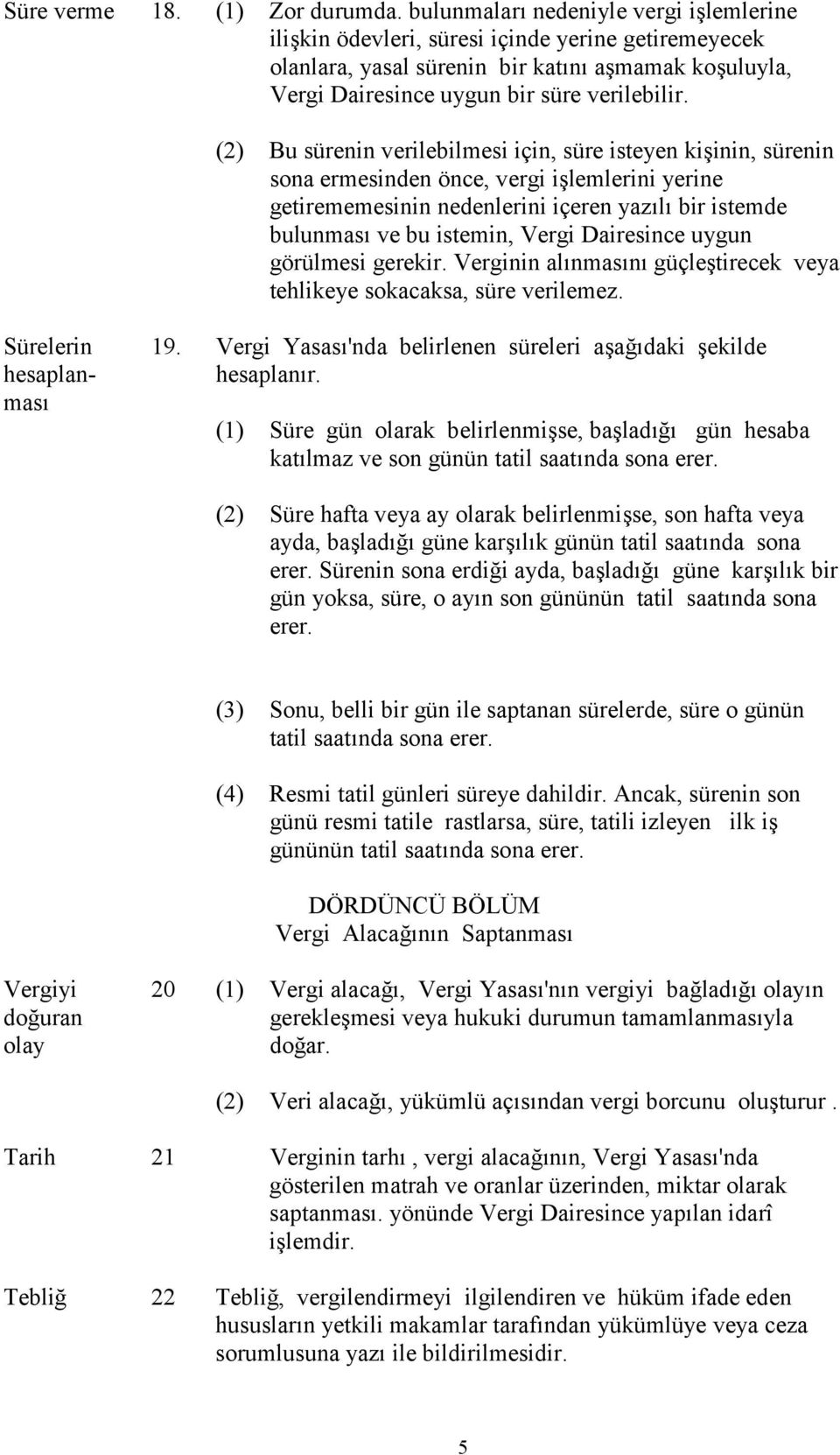 (2) Bu sürenin verilebilmesi için, süre isteyen kişinin, sürenin sona ermesinden önce, vergi işlemlerini yerine getirememesinin nedenlerini içeren yazılı bir istemde bulunması ve bu istemin, Vergi