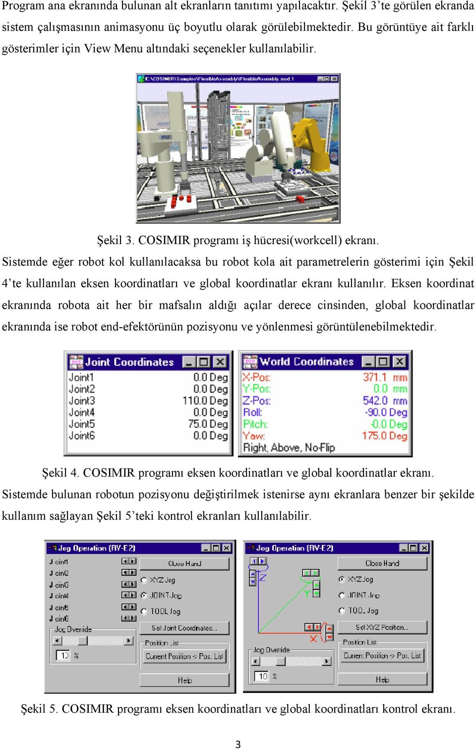 Sistemde eğer robot kol kullanılacaksa bu robot kola ait parametrelerin gösterimi için Şekil 4 te kullanılan eksen koordinatları ve global koordinatlar ekranı kullanılır.