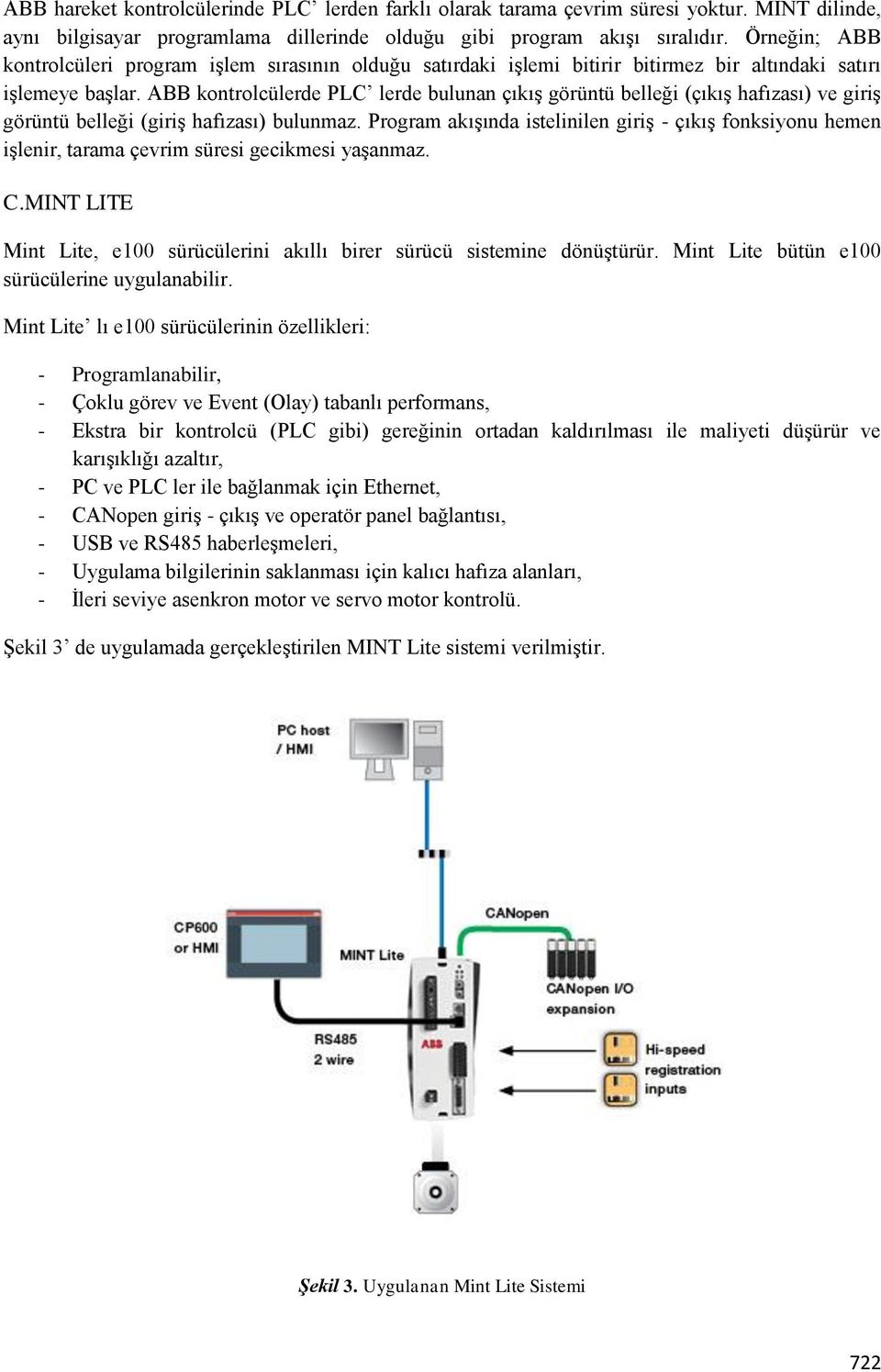 ABB kontrolcülerde PLC lerde bulunan çıkış görüntü belleği (çıkış hafızası) ve giriş görüntü belleği (giriş hafızası) bulunmaz.