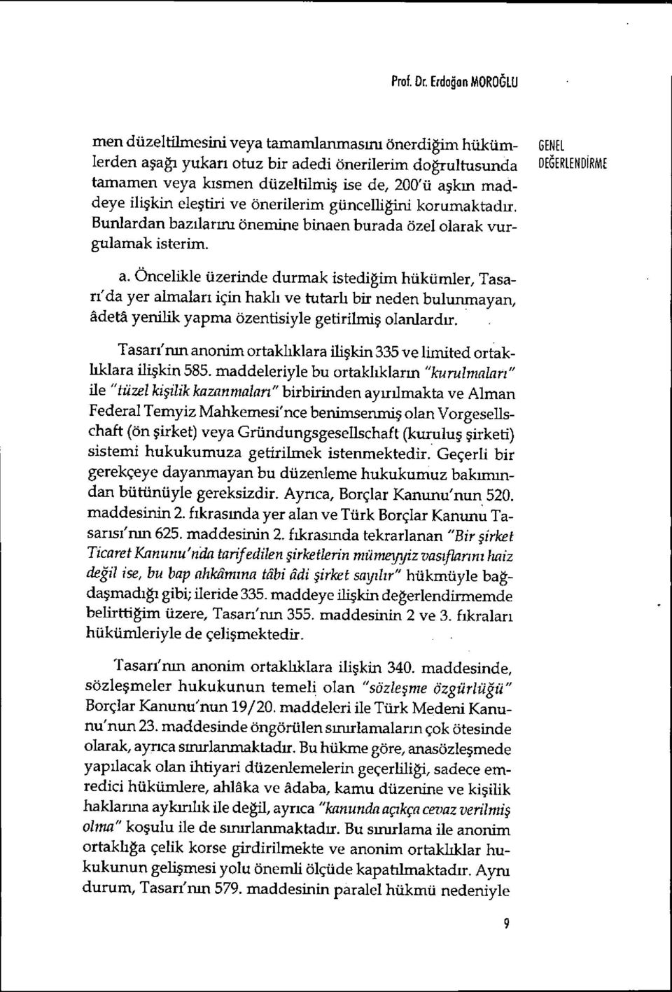 200'ü aşkın maddeye ilişkin eleştiri ve önerilerim güncelliğini korumaktad ır. Bunlardan bazılar ıru önemine binaen burada özel olarak vurgulamak isterim. a. Öncelikle üzerinde durmak istediğim hükümler, Tasarı'da yer almaları için haklı ve tutarli bir neden bulunmayan, adeta yenilik yapma özentisiyle getirilmi ş olanlard ır.