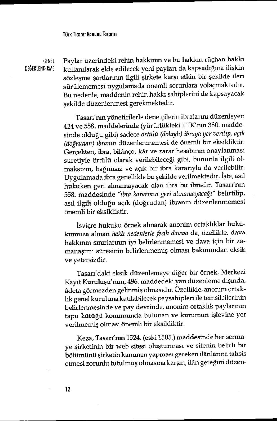 Bu nedenle, maddenin rehin hakk ı sahiplerini de kapsayacak şekilde düzenlenmesi gerekmektedir. Tasarı'nın yöneticilerle denetçilerin ibralar ını düzenleyen 424 ve 558.