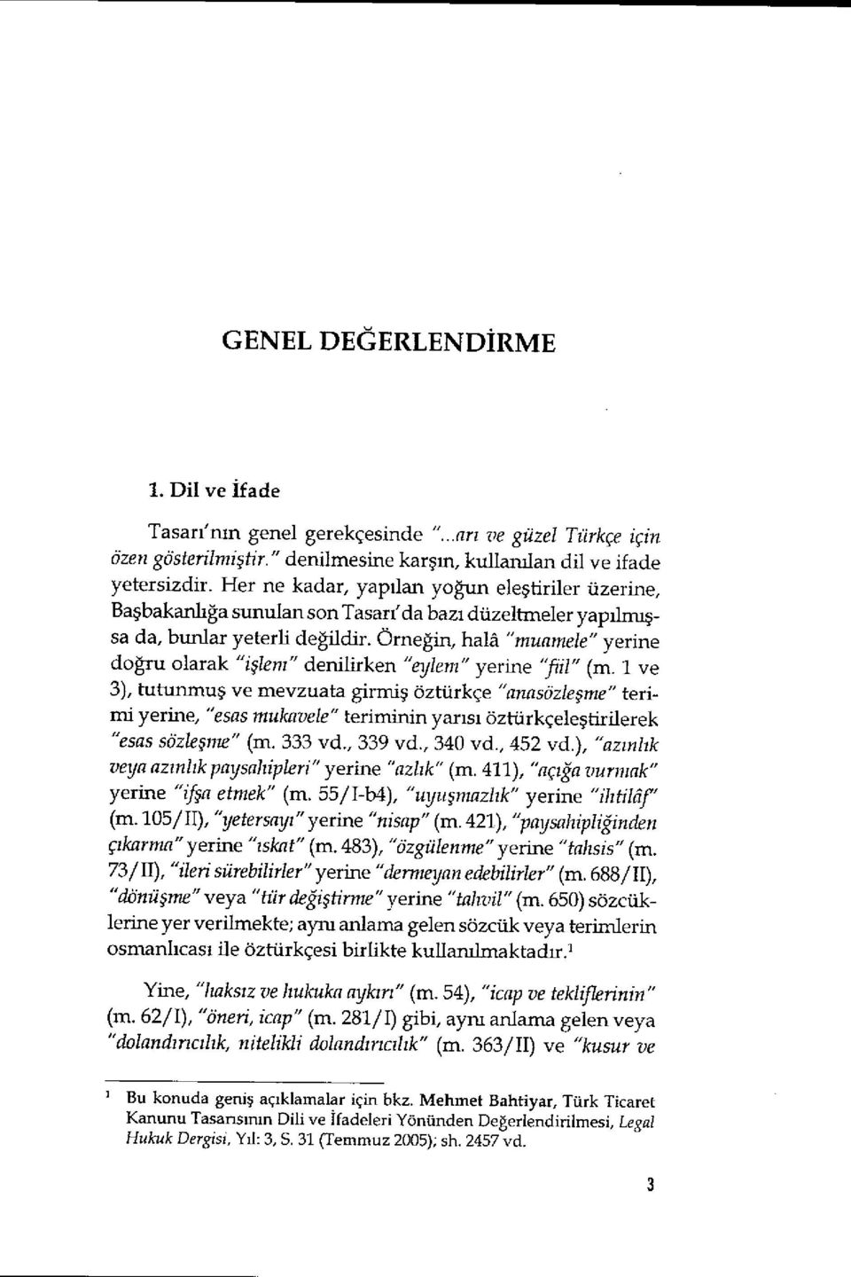 Örneğin, hala "muamele" yerine doğru olarak "işlen ı " denilirken "eylem" yerine 'fil" (m.