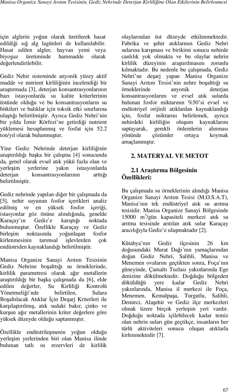 Gediz Nehir sisteminde anyonik yüzey aktif madde ve nutrient kirliliğinin incelendiği bir araştırmada [3], deterjan konsantrasyonlarının bazı istasyonlarda su kalite kriterlerinin üstünde olduğu ve