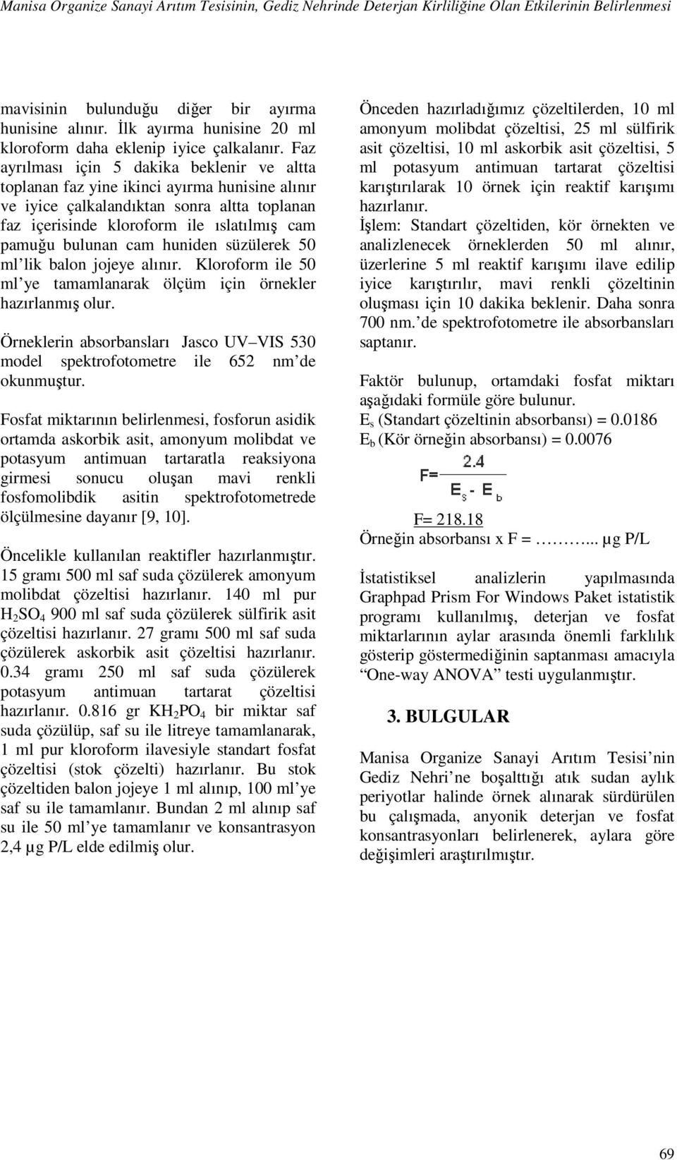 Faz ayrılması için 5 dakika beklenir ve altta toplanan faz yine ikinci ayırma hunisine alınır ve iyice çalkalandıktan sonra altta toplanan faz içerisinde kloroform ile ıslatılmış cam pamuğu bulunan