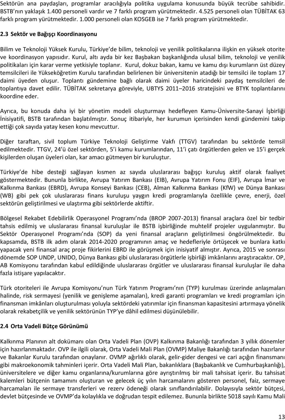 3 Sektör ve Bağışçı Koordinasyonu Bilim ve Teknoloji Yüksek Kurulu, Türkiye de bilim, teknoloji ve yenilik politikalarına ilişkin en yüksek otorite ve koordinasyon yapısıdır.