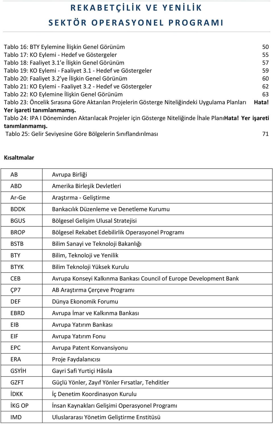 2 - Hedef ve Göstergeler 62 Tablo 22: KO Eylemine İlişkin Genel Görünüm 63 Tablo 23: Öncelik Sırasına Göre Aktarılan Projelerin Gösterge Niteliğindeki Uygulama Planları Hata!