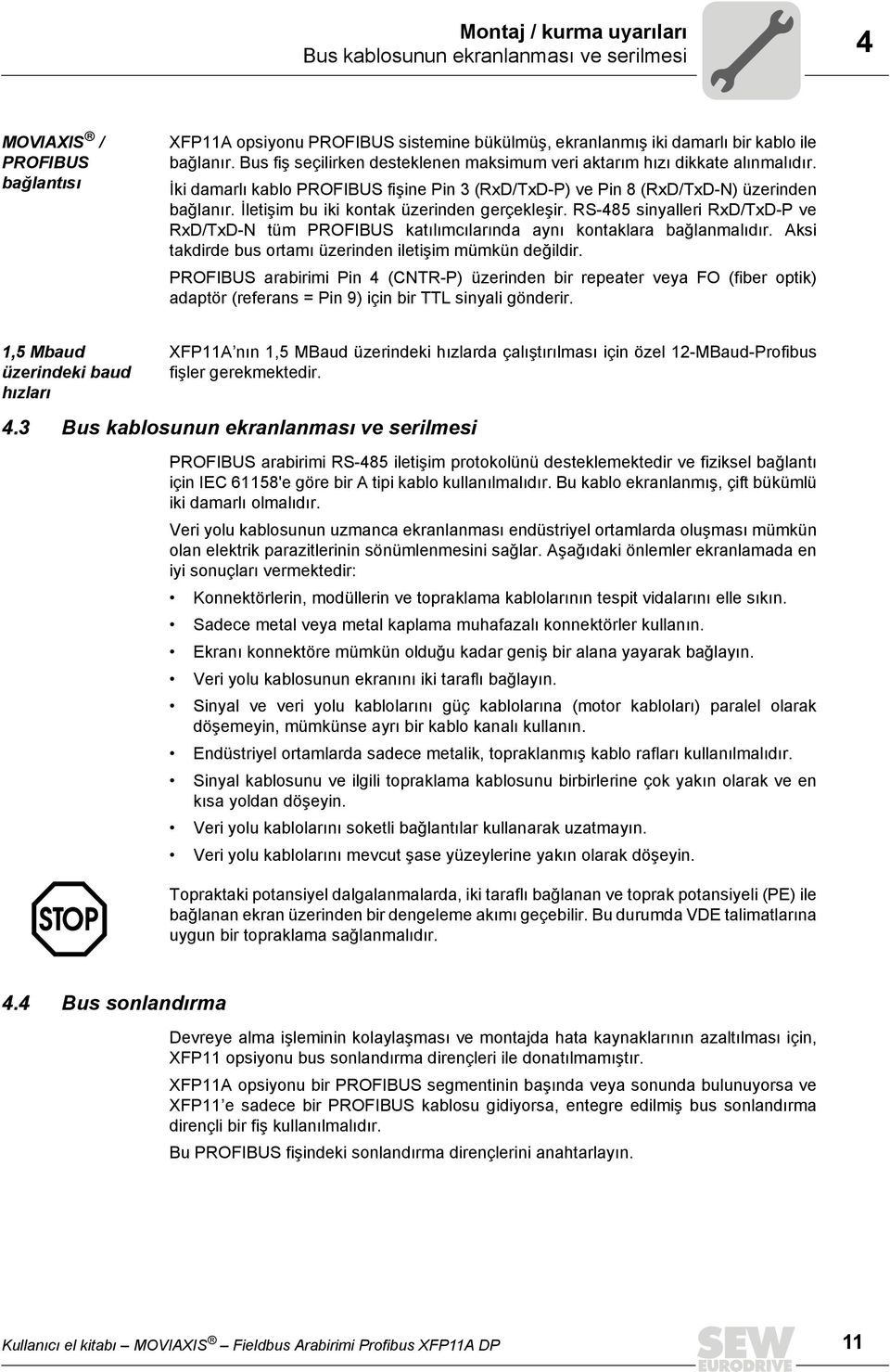 İletişim bu iki kontak üzerinden gerçekleşir. RS-485 sinyalleri RxD/TxD-P ve RxD/TxD-N tüm PROFBUS katılımcılarında aynı kontaklara bağlanmalıdır.