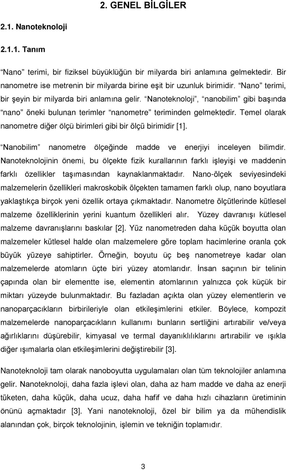 Nanoteknoloji, nanobilim gibi başında nano öneki bulunan terimler nanometre teriminden gelmektedir. Temel olarak nanometre diğer ölçü birimleri gibi bir ölçü birimidir [1].