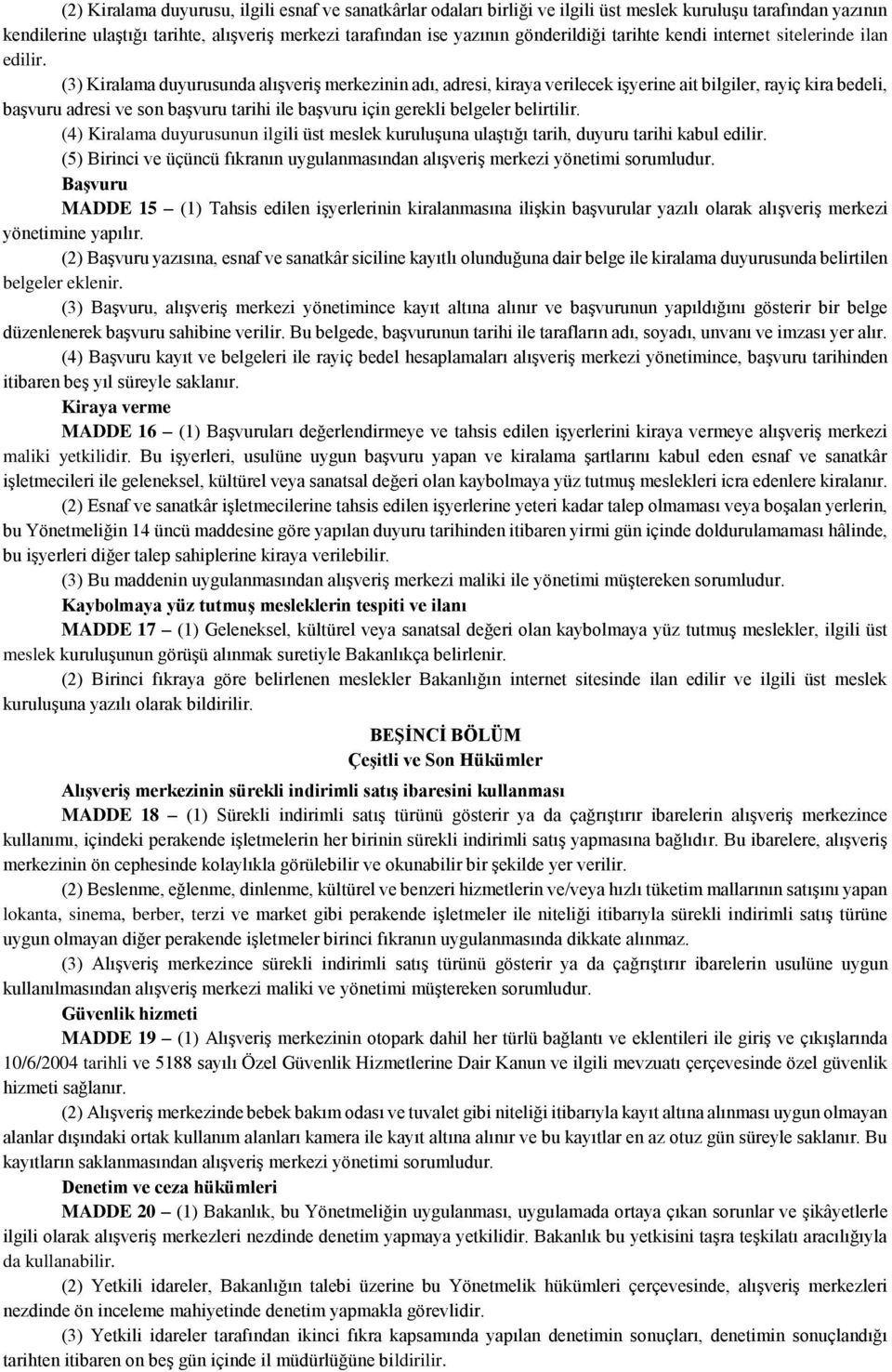 (3) Kiralama duyurusunda alışveriş merkezinin adı, adresi, kiraya verilecek işyerine ait bilgiler, rayiç kira bedeli, başvuru adresi ve son başvuru tarihi ile başvuru için gerekli belgeler belirtilir.