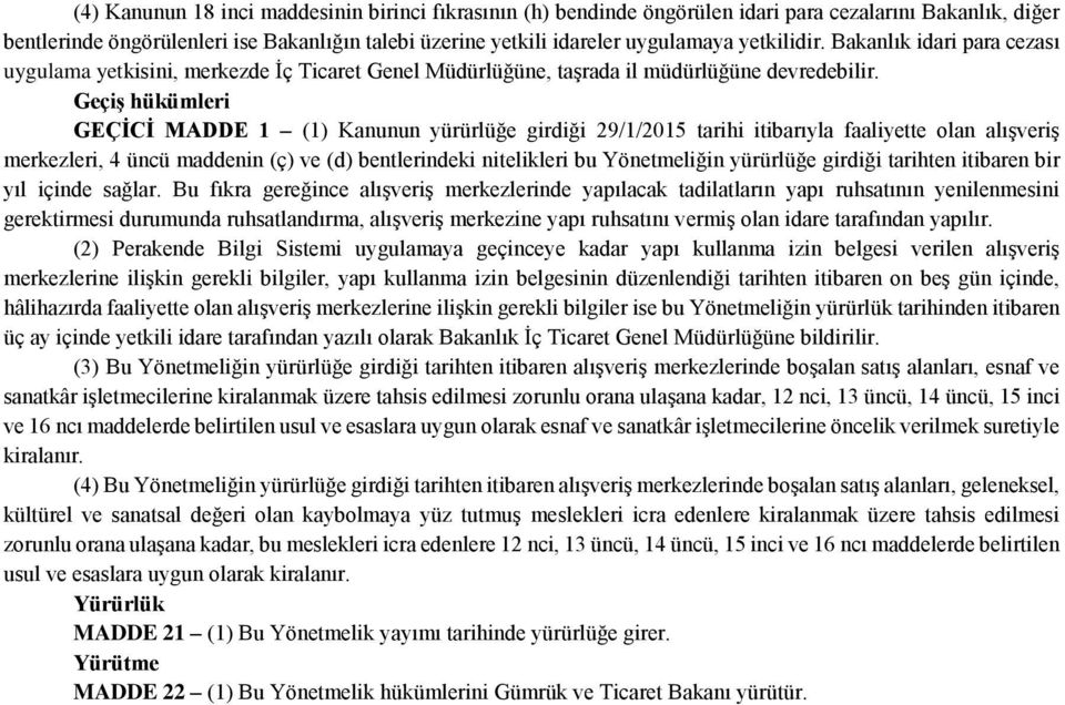 Geçiş hükümleri GEÇİCİ MADDE 1 (1) Kanunun yürürlüğe girdiği 29/1/2015 tarihi itibarıyla faaliyette olan alışveriş merkezleri, 4 üncü maddenin (ç) ve (d) bentlerindeki nitelikleri bu Yönetmeliğin