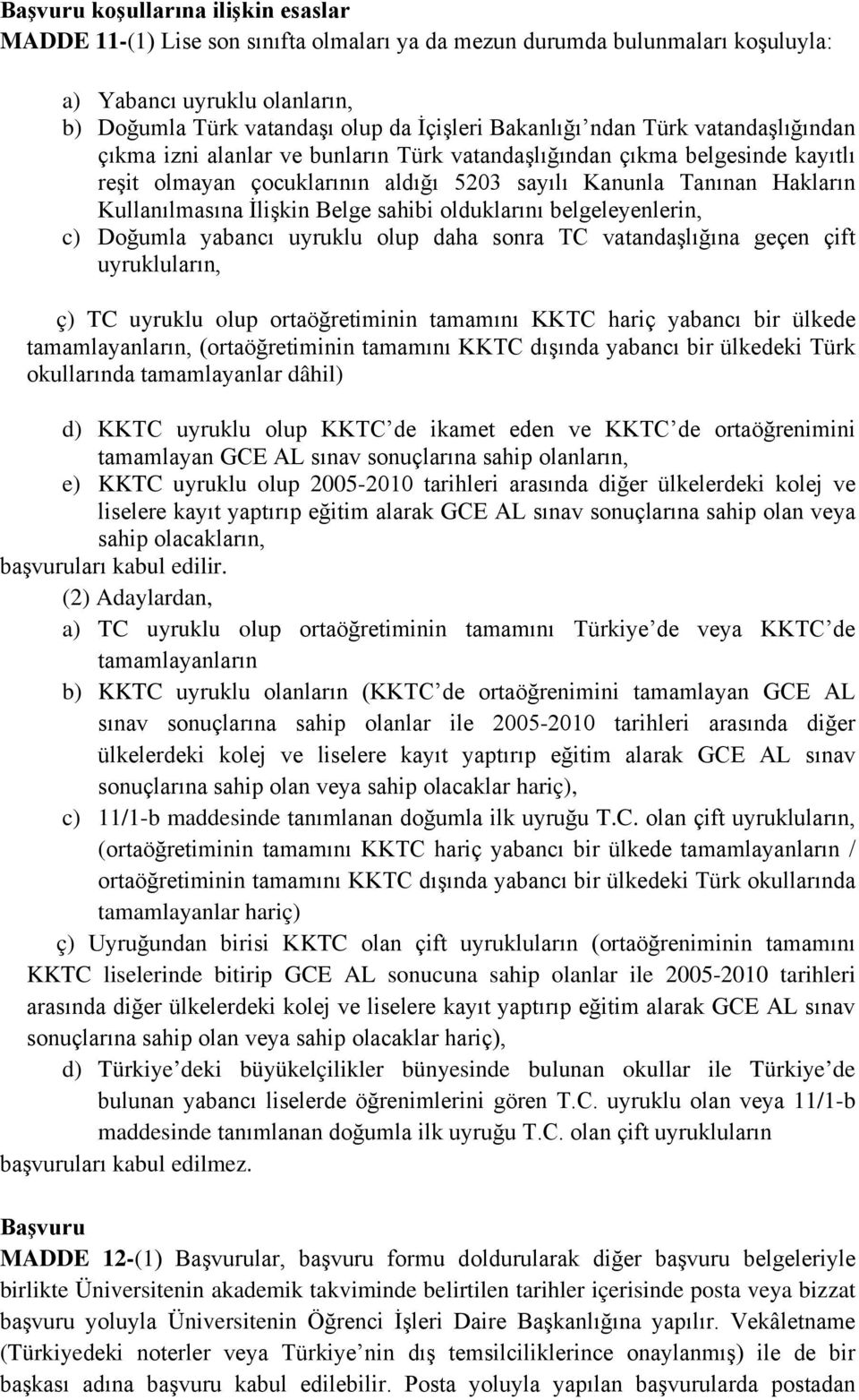 Kullanılmasına İlişkin Belge sahibi olduklarını belgeleyenlerin, c) Doğumla yabancı uyruklu olup daha sonra TC vatandaşlığına geçen çift uyrukluların, ç) TC uyruklu olup ortaöğretiminin tamamını KKTC