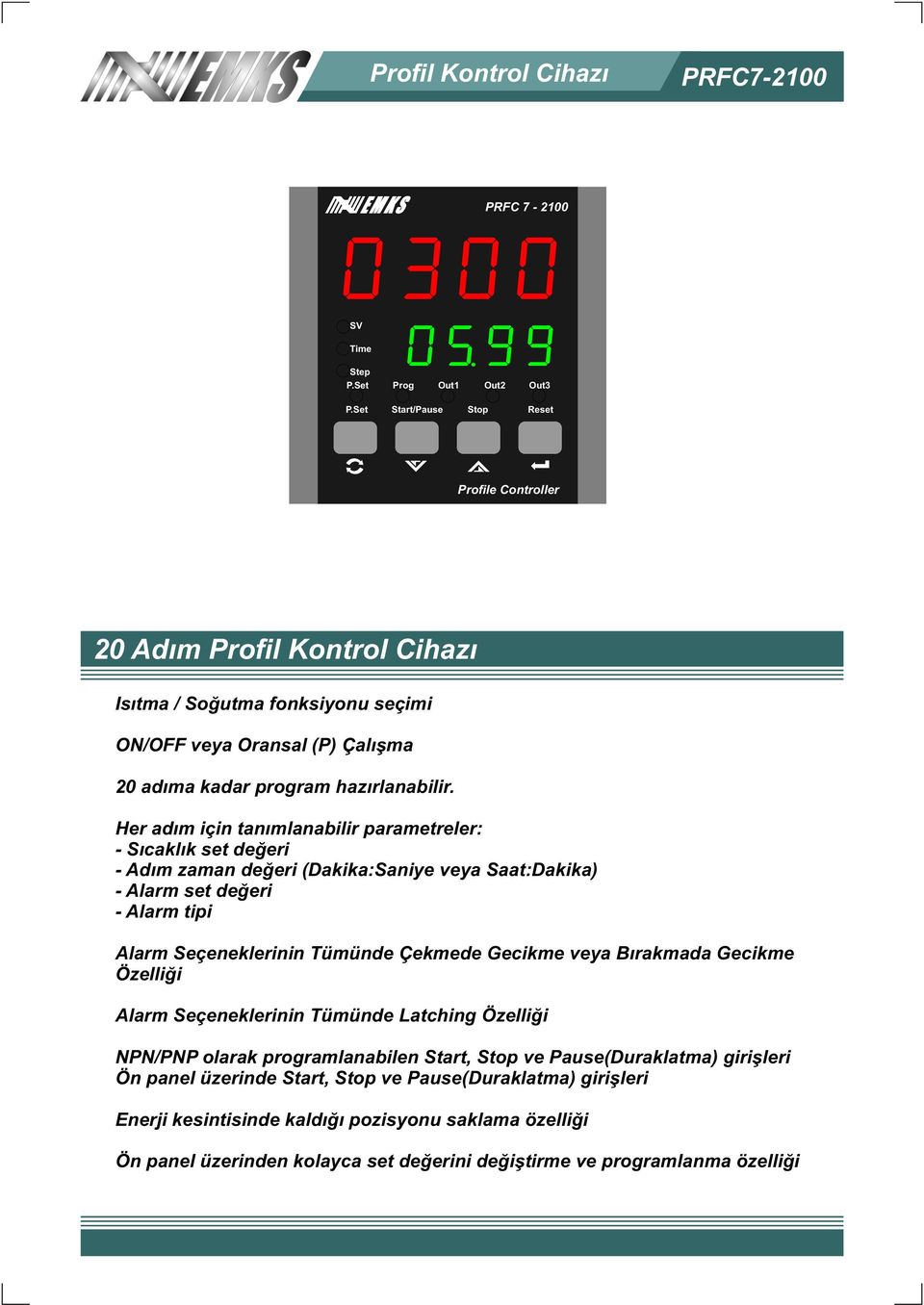 Her adým için tanýmlanabilir parametreler: - Sýcaklýk set deðeri - Adým zaman deðeri (Dakika:Saniye veya Saat:Dakika) - Alarm set deðeri - Alarm tipi Alarm Seçeneklerinin Tümünde Çekmede