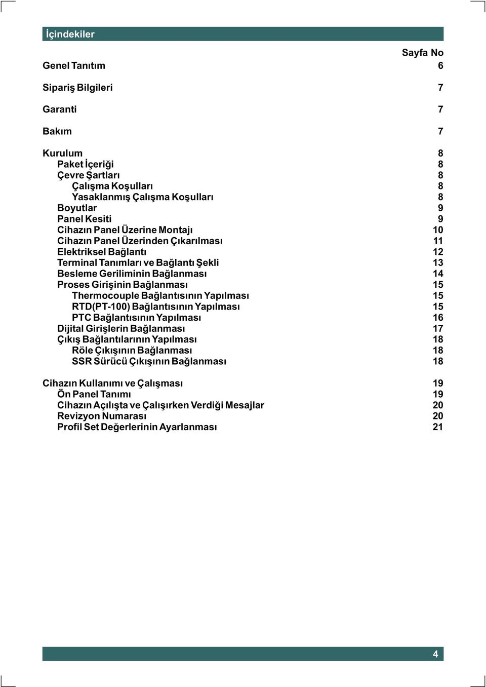 RTD(PT-100) Baðlantýsýnýn Yapýlmasý PTC Baðlantýsýnýn Yapýlmasý Dijital Giriþlerin Baðlanmasý Çýkýþ Baðlantýlarýnýn Yapýlmasý Röle Çýkýþýnýn Baðlanmasý SSR Sürücü Çýkýþýnýn Baðlanmasý Cihazýn