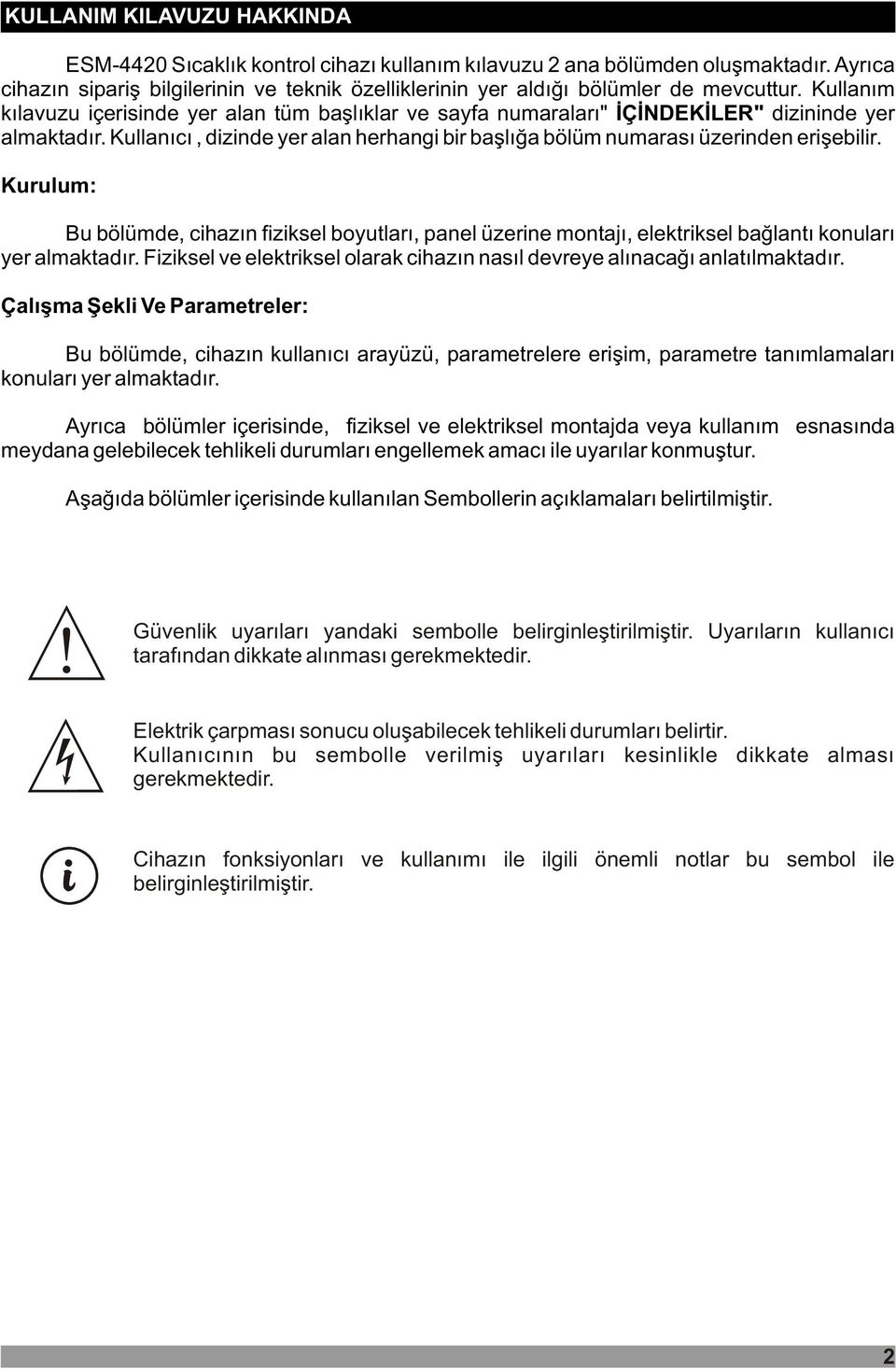 Kullaným kýlavuzu içerisinde yer alan tüm baþlýklar ve sayfa numaralarý" ÝÇÝNDEKÝLER" dizininde yer almaktadýr. Kullanýcý, dizinde yer alan herhangi bir baþlýða bölüm numarasý üzerinden eriþebilir.