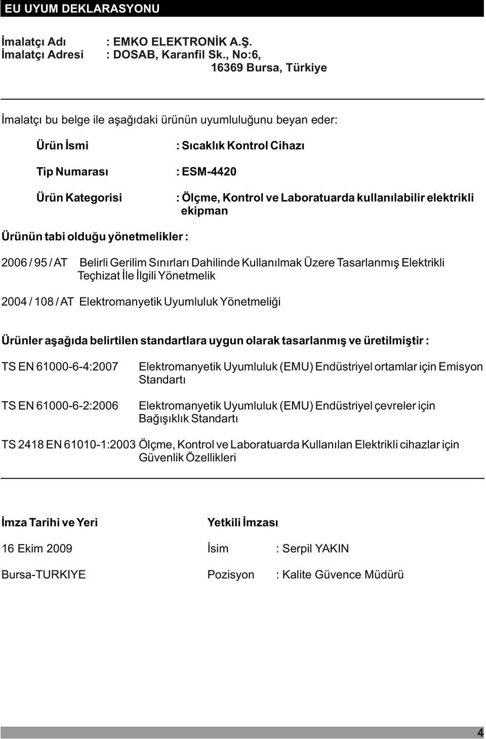 Laboratuarda kullanýlabilir elektrikli ekipman Ürünün tabi olduðu yönetmelikler : 2006 / 95 / AT Belirli Gerilim Sýnýrlarý Dahilinde Kullanýlmak Üzere Tasarlanmýþ Elektrikli Teçhizat Ýle Ýlgili