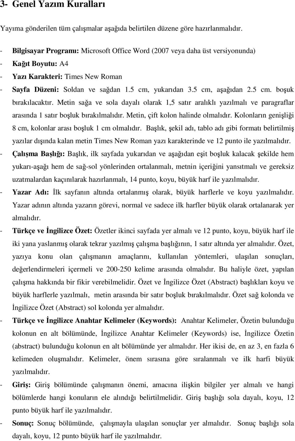 5 cm, aşağıdan 2.5 cm. boşuk bırakılacaktır. Metin sağa ve sola dayalı olarak 1,5 satır aralıklı yazılmalı ve paragraflar arasında 1 satır boşluk bırakılmalıdır. Metin, çift kolon halinde olmalıdır.