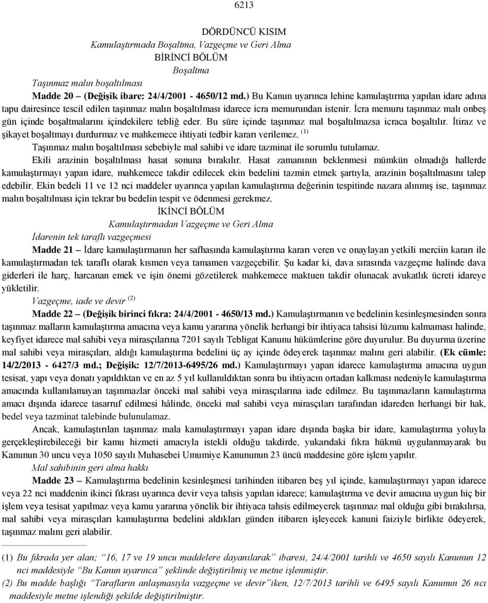 İcra memuru taşınmaz malı onbeş gün içinde boşaltmalarını içindekilere tebliğ eder. Bu süre içinde taşınmaz mal boşaltılmazsa icraca boşaltılır.